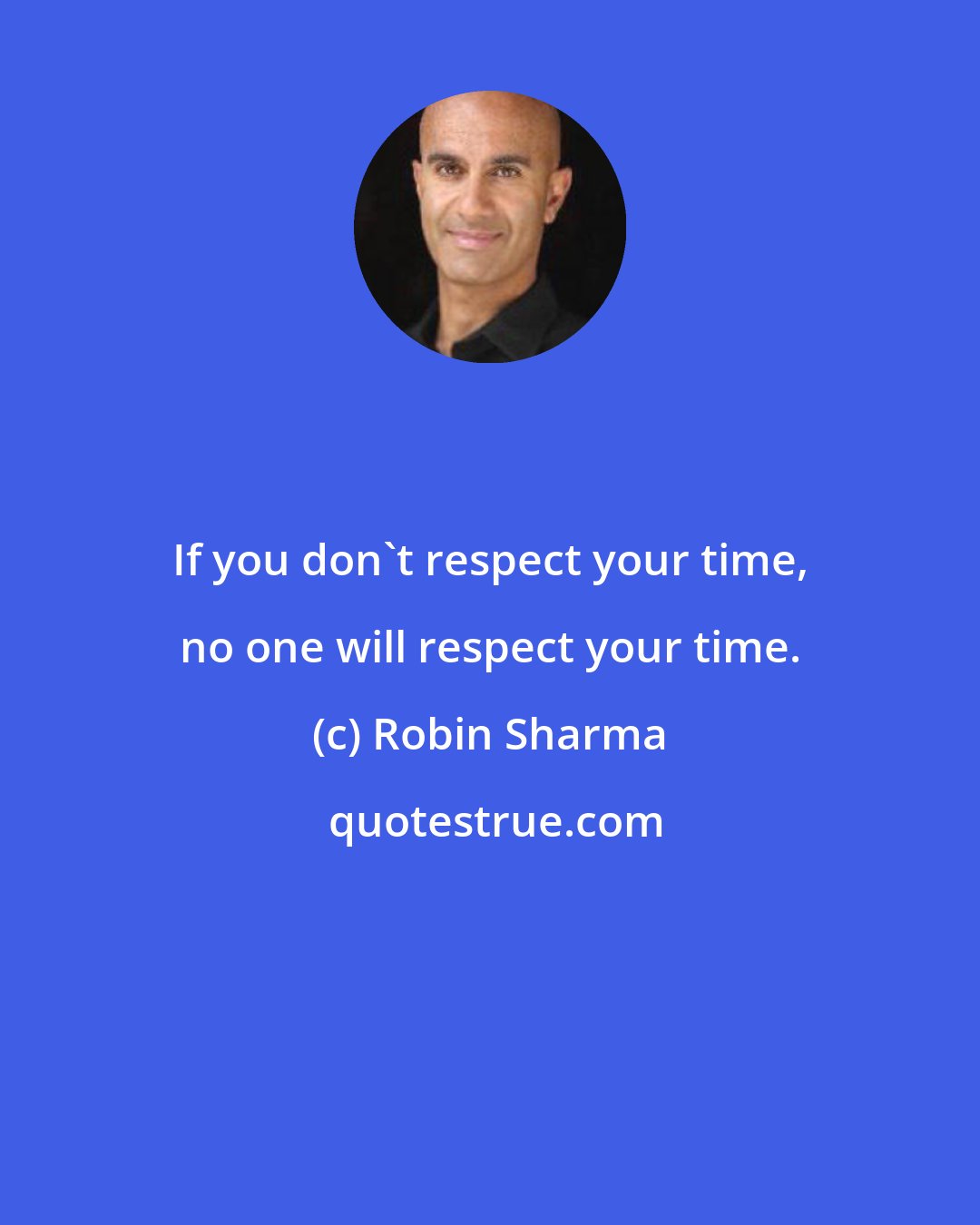 Robin Sharma: If you don't respect your time, no one will respect your time.