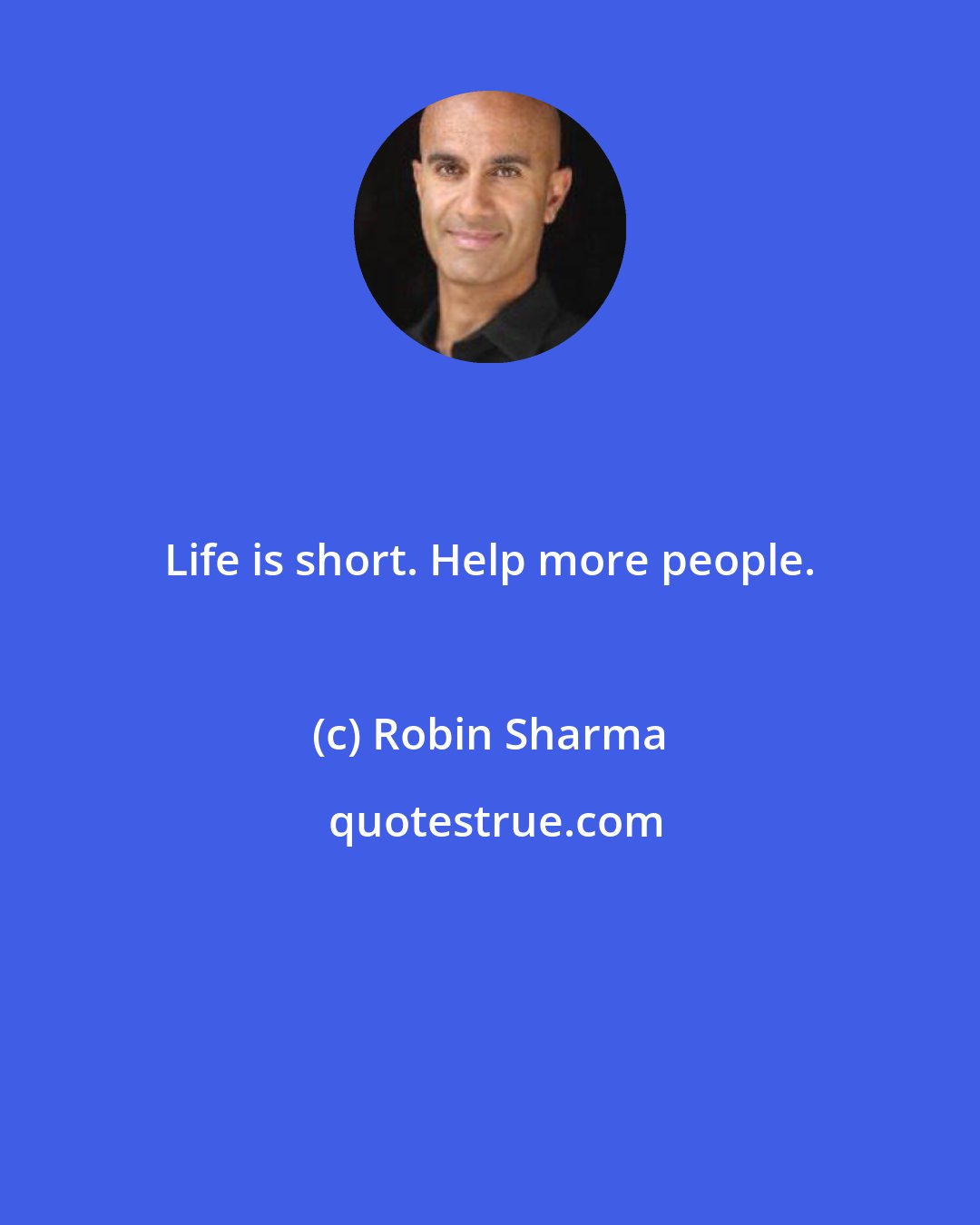 Robin Sharma: Life is short. Help more people.