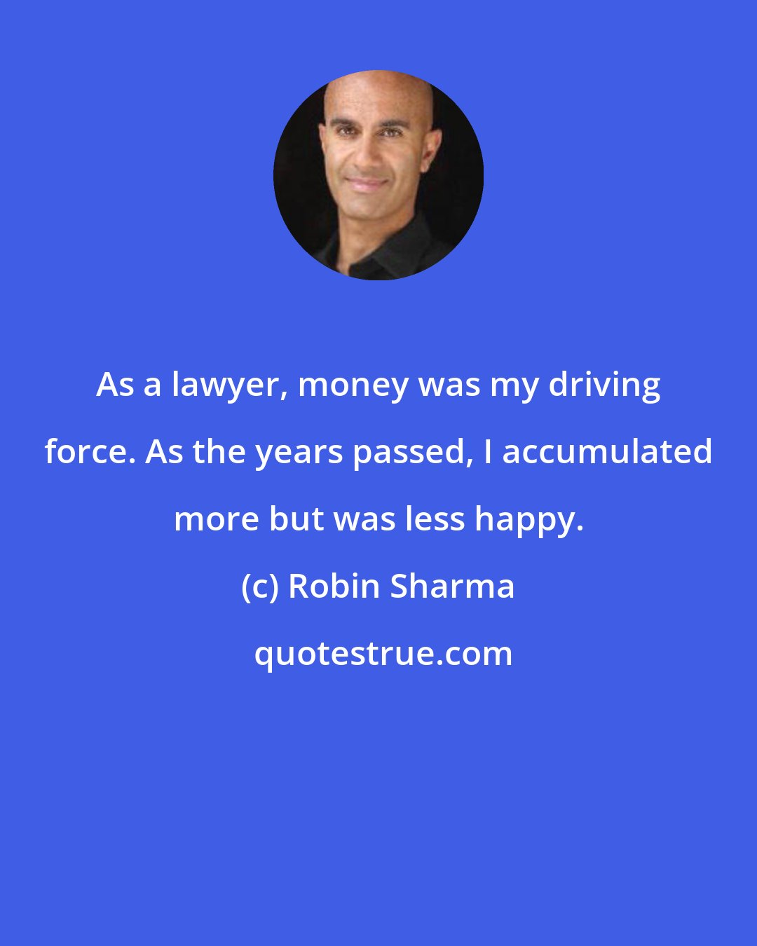 Robin Sharma: As a lawyer, money was my driving force. As the years passed, I accumulated more but was less happy.