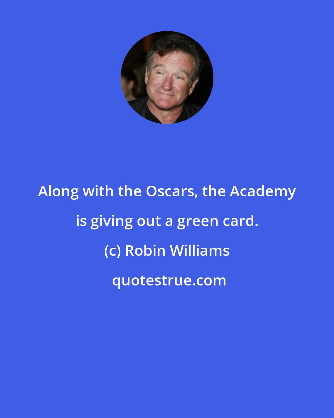 Robin Williams: Along with the Oscars, the Academy is giving out a green card.