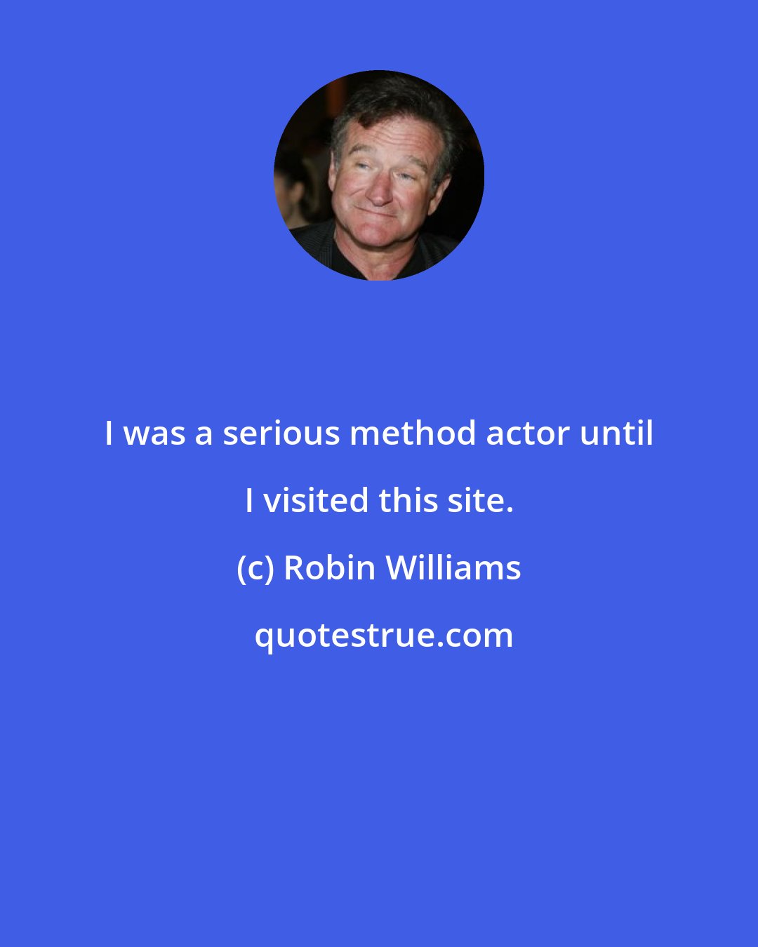 Robin Williams: I was a serious method actor until I visited this site.