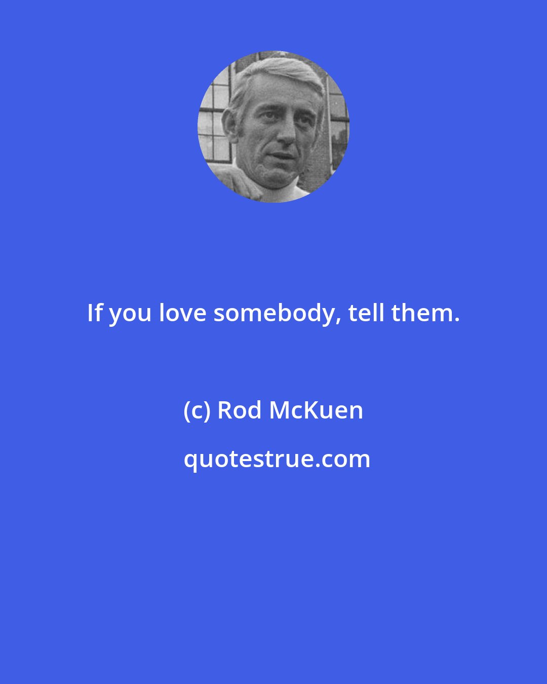 Rod McKuen: If you love somebody, tell them.