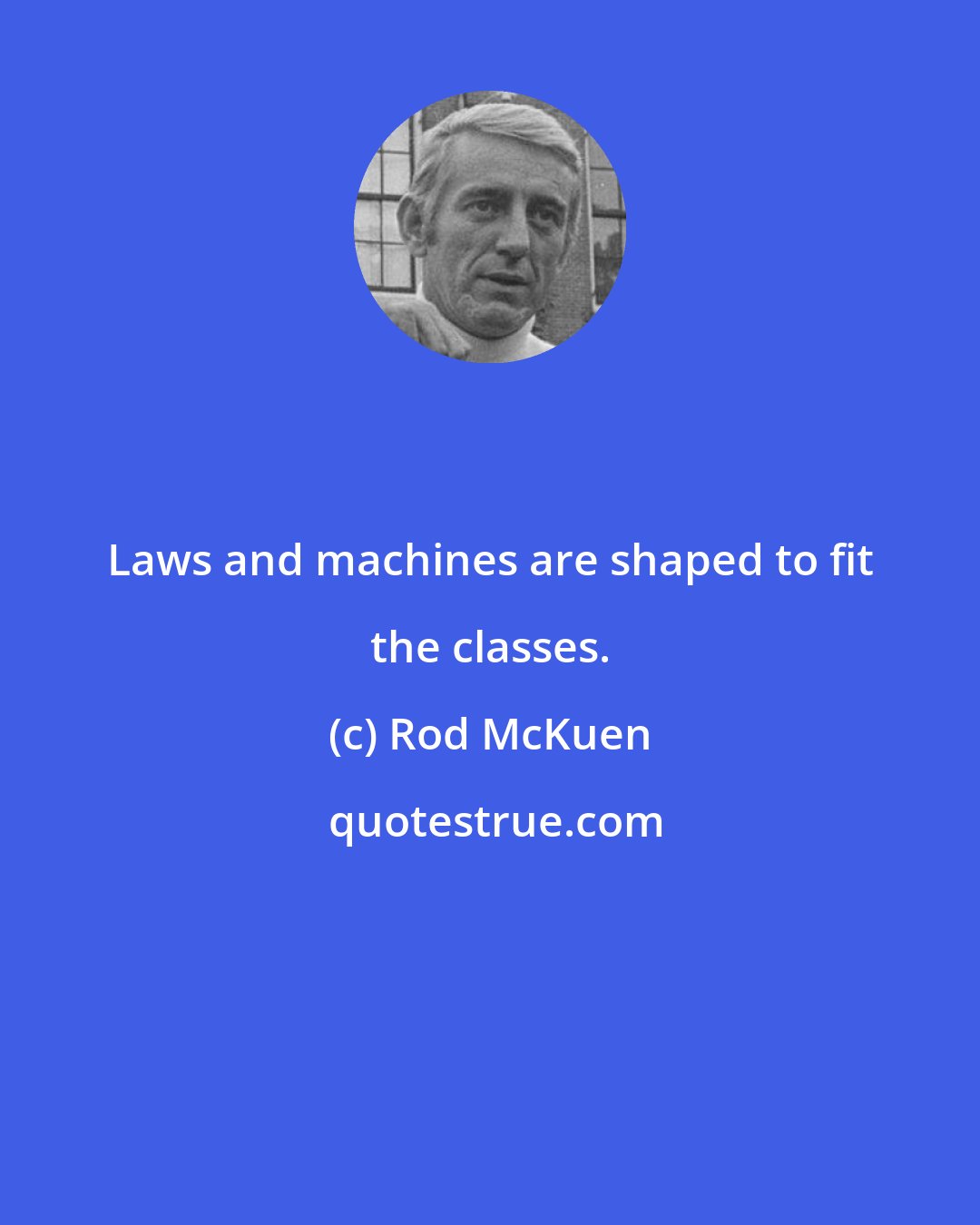 Rod McKuen: Laws and machines are shaped to fit the classes.