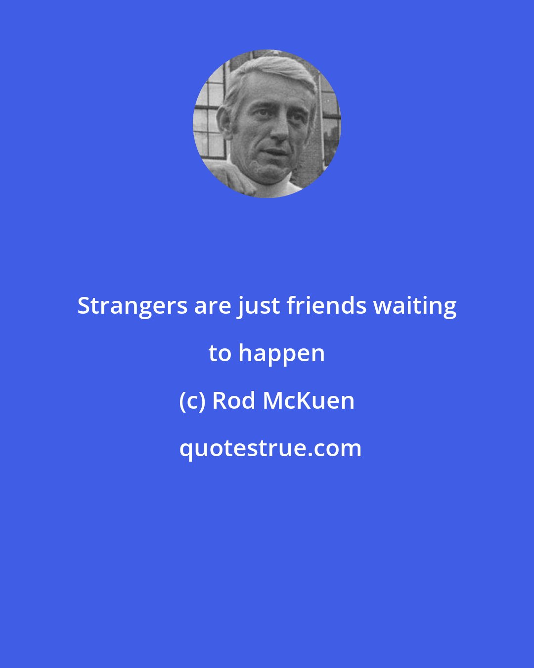 Rod McKuen: Strangers are just friends waiting to happen