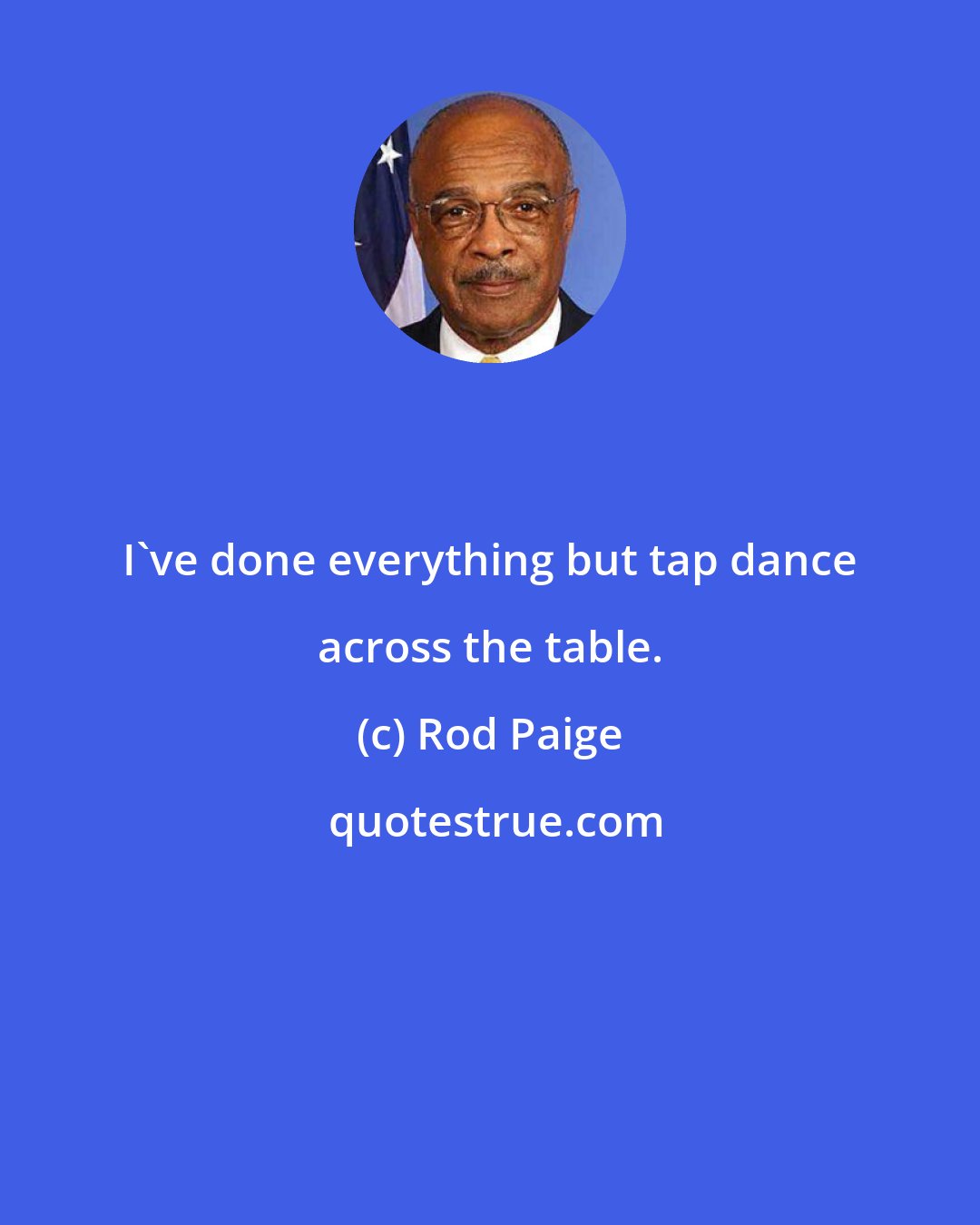 Rod Paige: I've done everything but tap dance across the table.