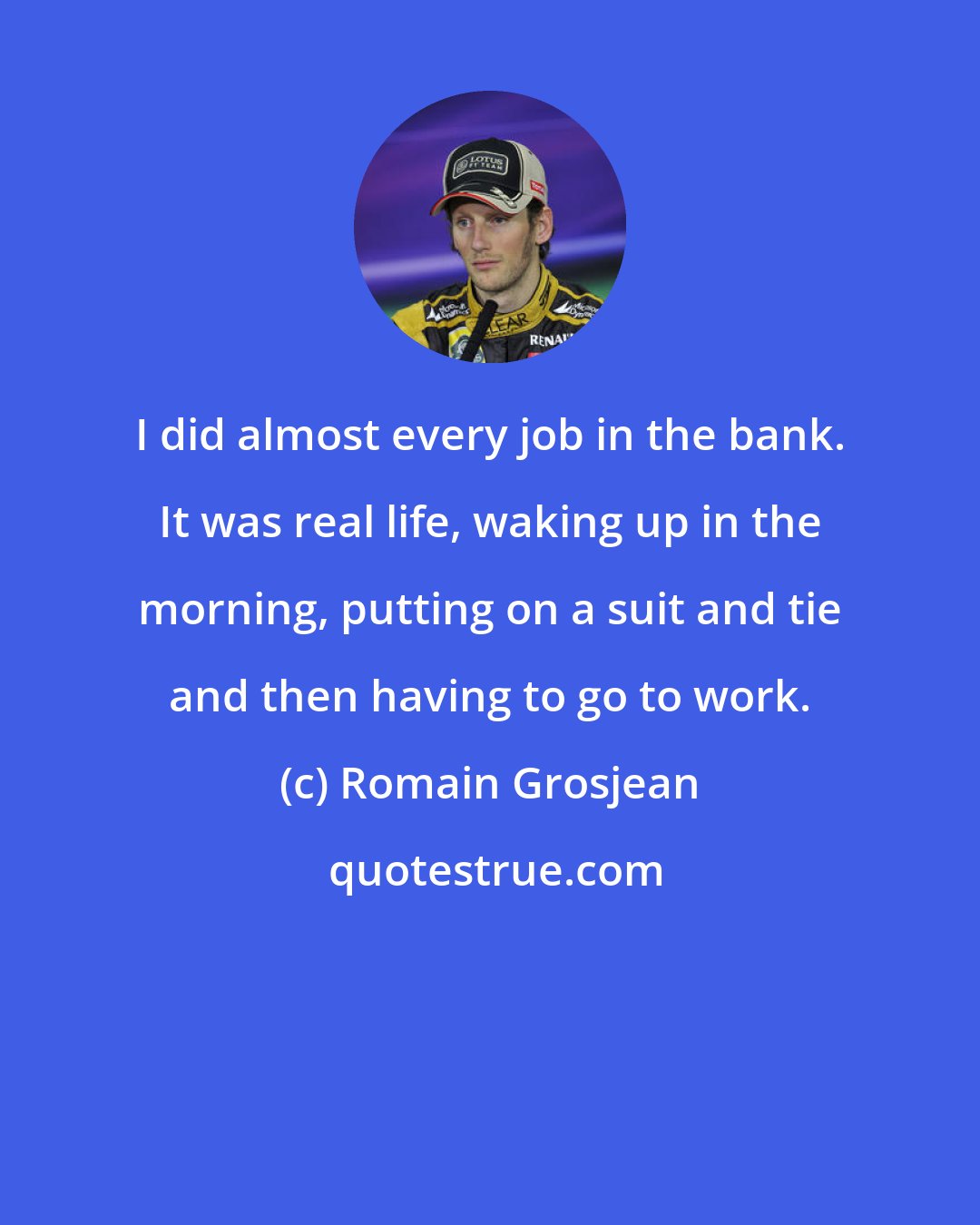 Romain Grosjean: I did almost every job in the bank. It was real life, waking up in the morning, putting on a suit and tie and then having to go to work.