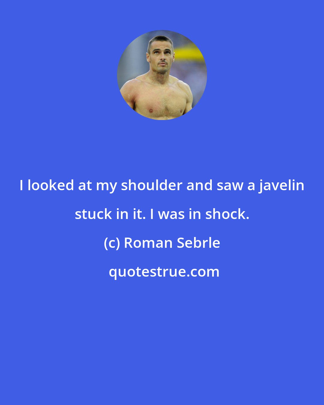 Roman Sebrle: I looked at my shoulder and saw a javelin stuck in it. I was in shock.