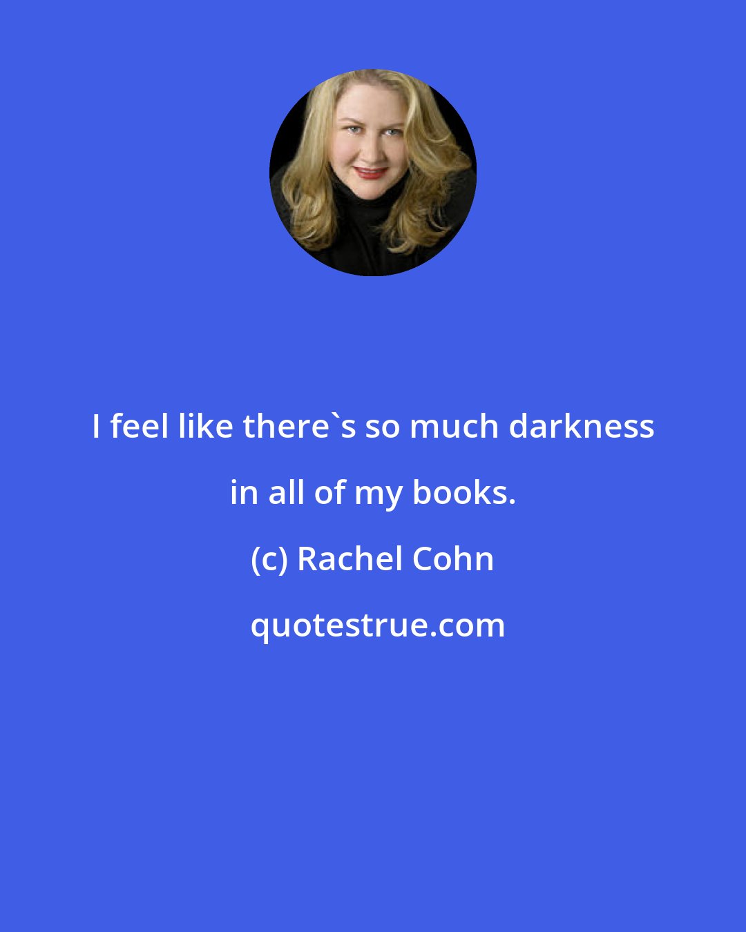 Rachel Cohn: I feel like there's so much darkness in all of my books.