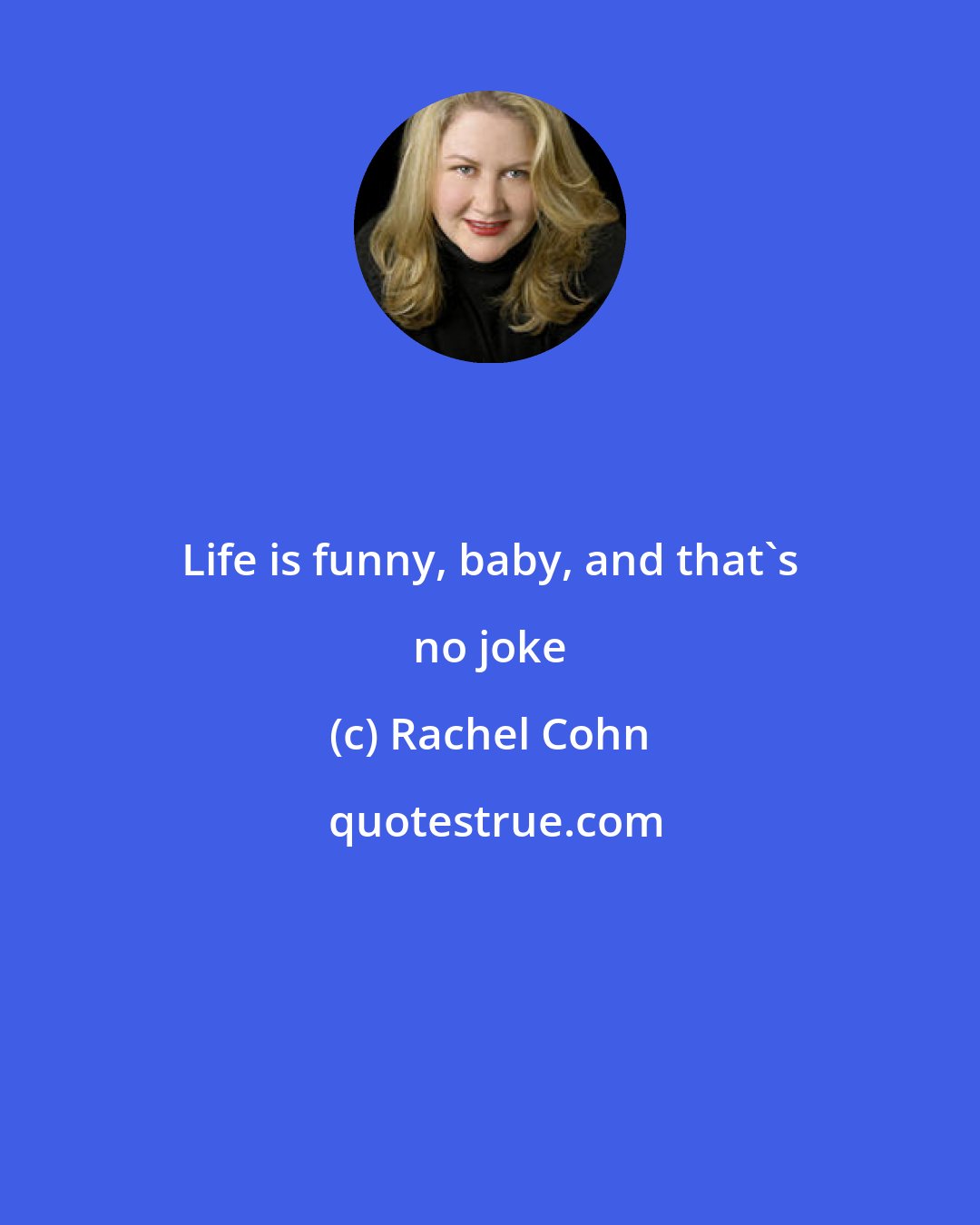 Rachel Cohn: Life is funny, baby, and that's no joke