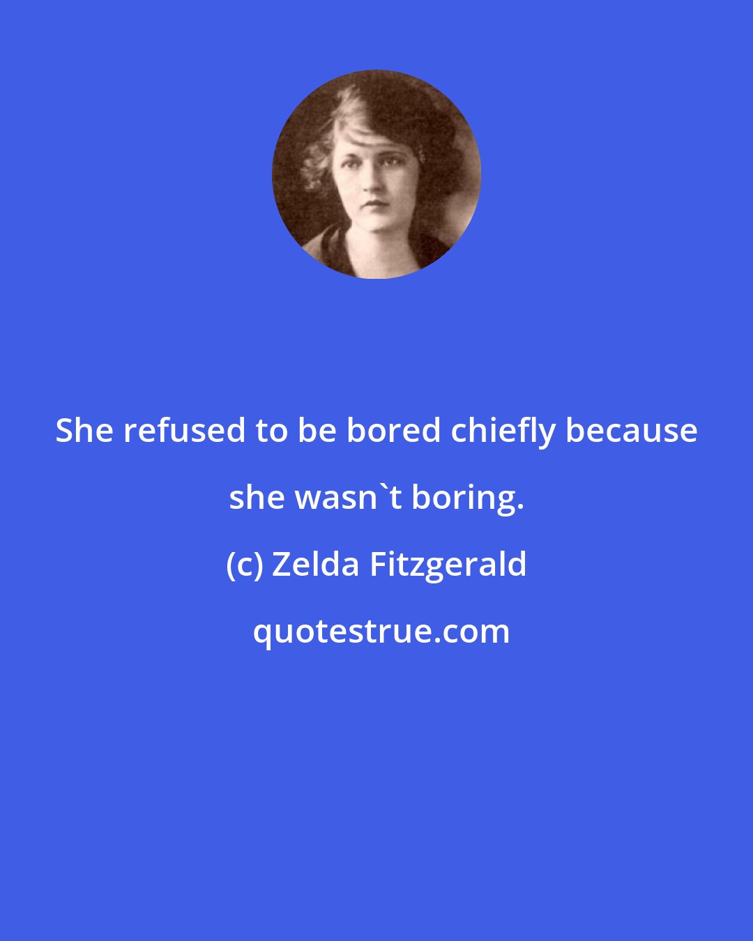 Zelda Fitzgerald: She refused to be bored chiefly because she wasn't boring.