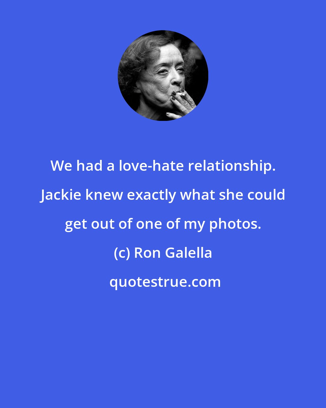 Ron Galella: We had a love-hate relationship. Jackie knew exactly what she could get out of one of my photos.