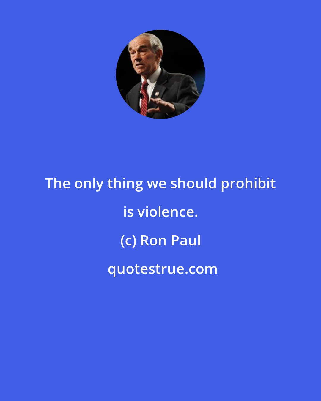Ron Paul: The only thing we should prohibit is violence.
