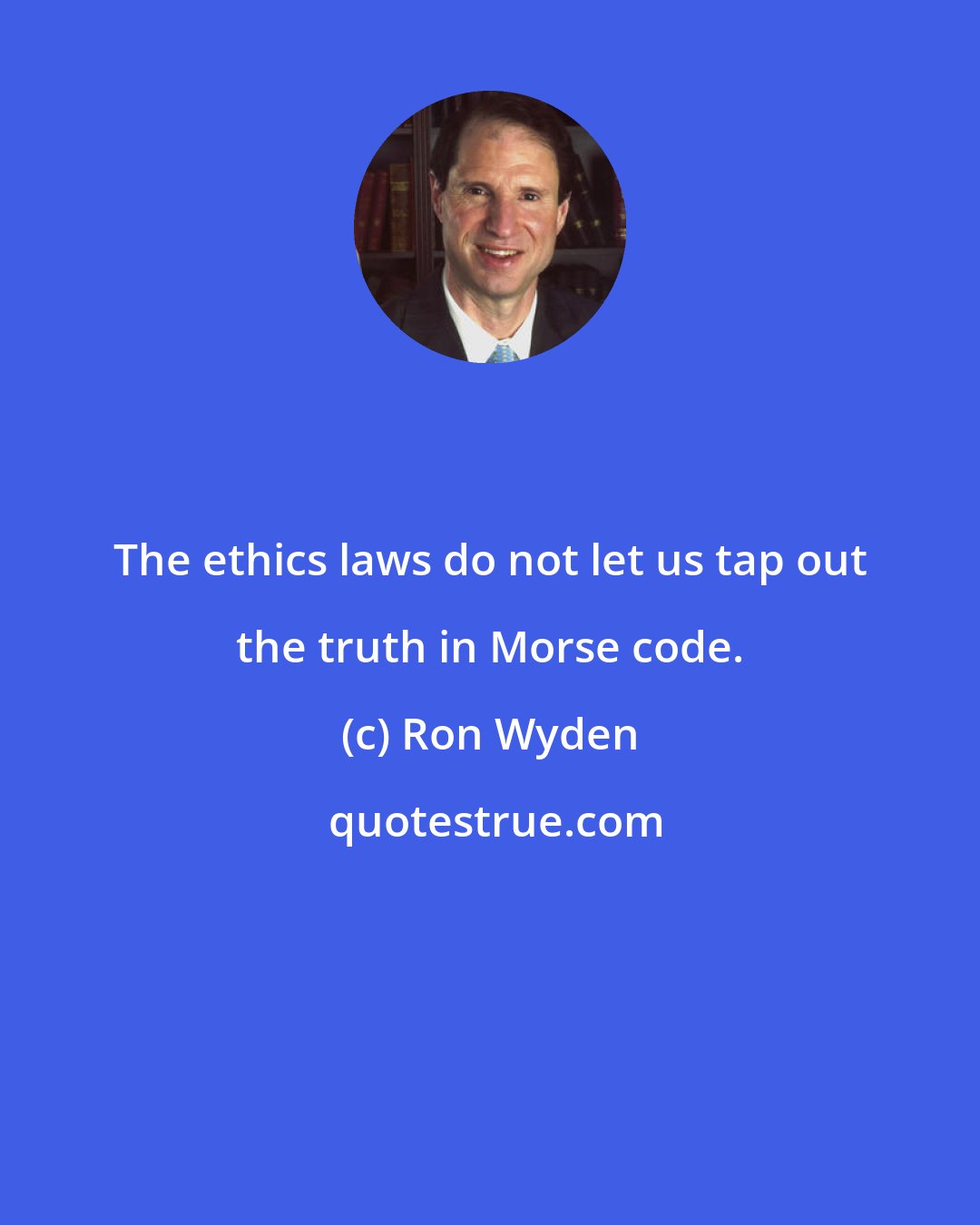 Ron Wyden: The ethics laws do not let us tap out the truth in Morse code.