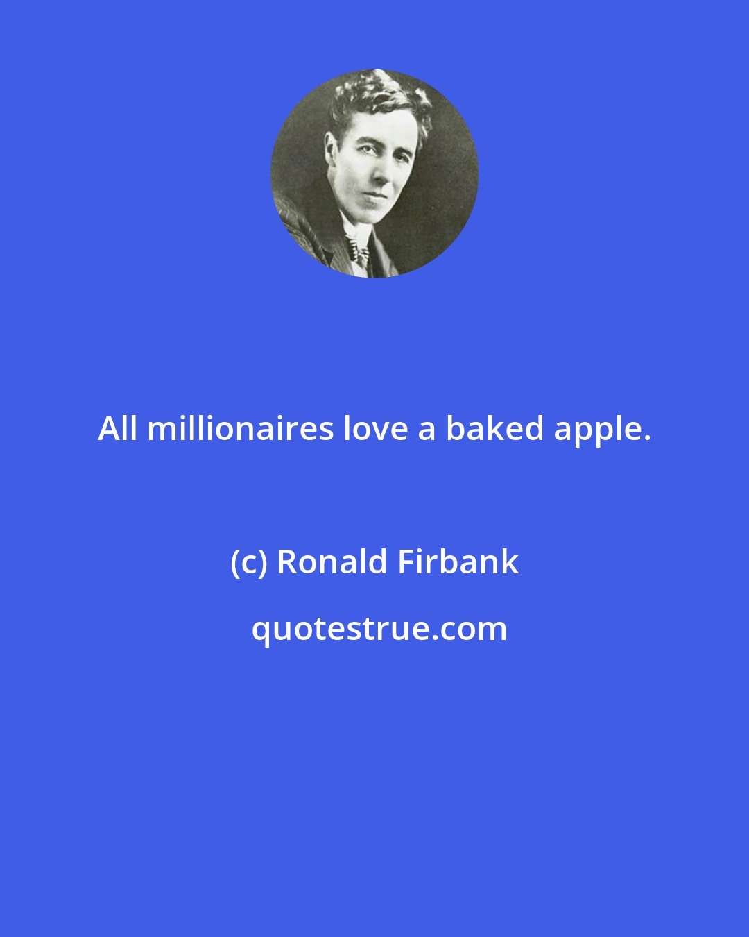 Ronald Firbank: All millionaires love a baked apple.