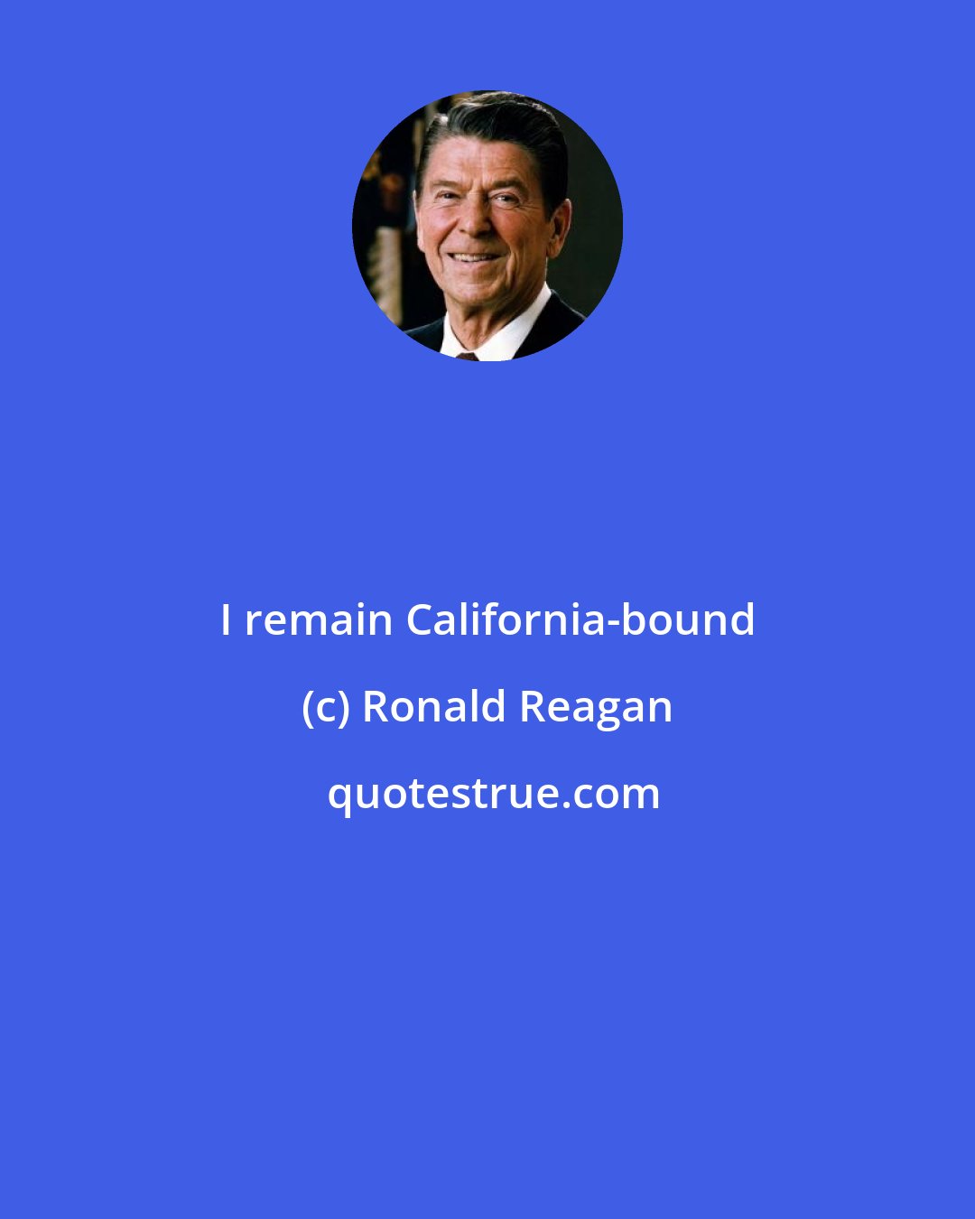Ronald Reagan: I remain California-bound