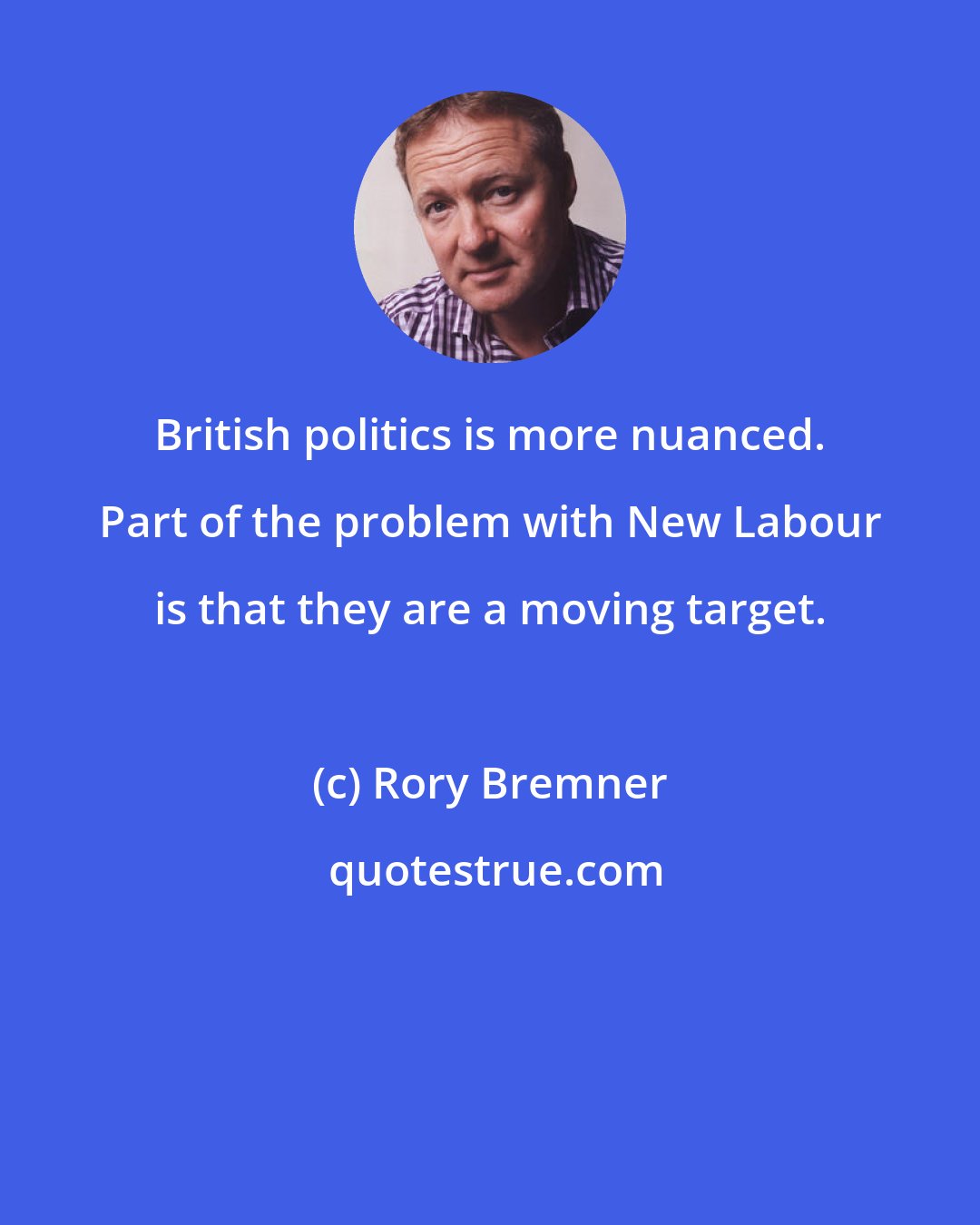 Rory Bremner: British politics is more nuanced. Part of the problem with New Labour is that they are a moving target.