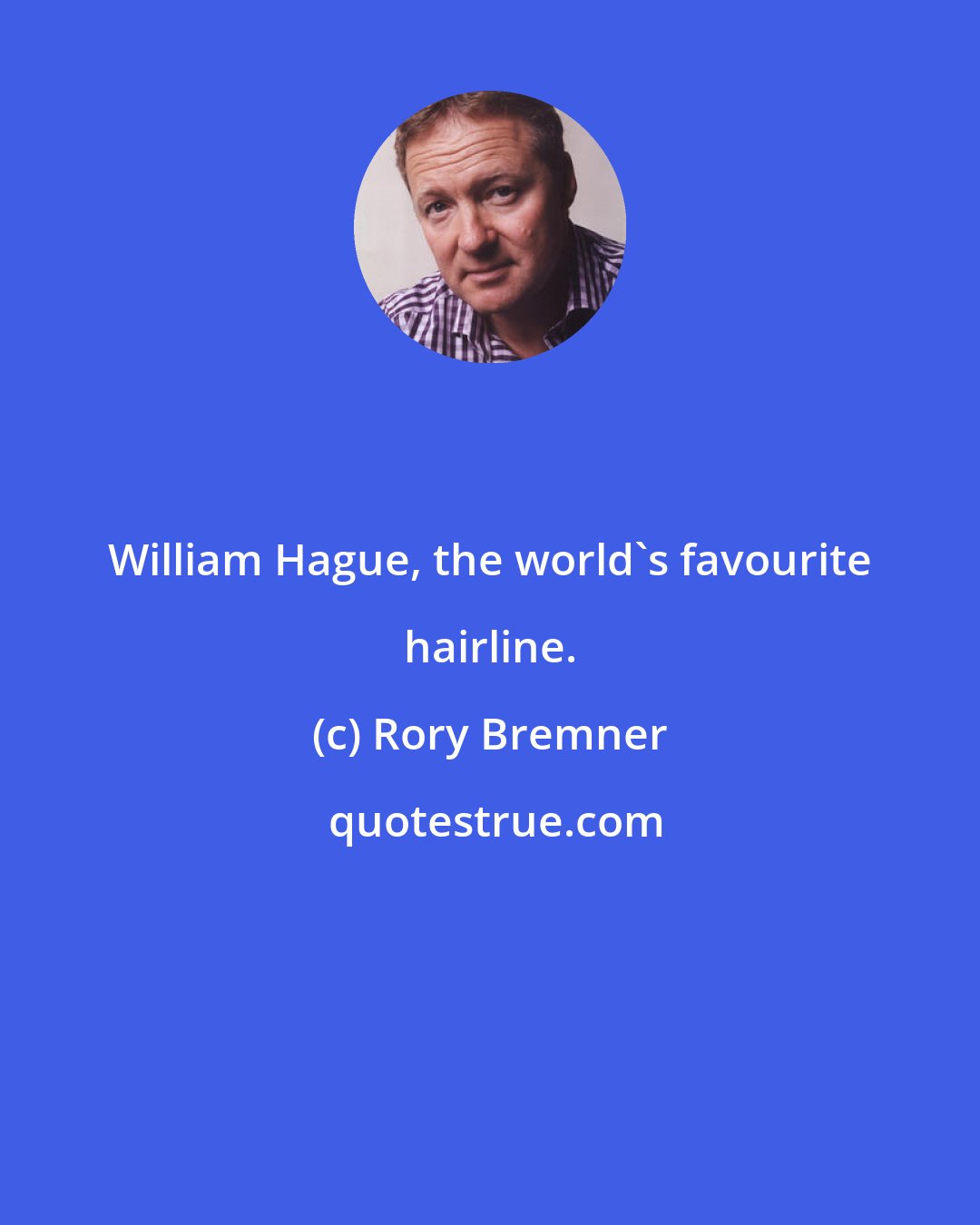 Rory Bremner: William Hague, the world's favourite hairline.