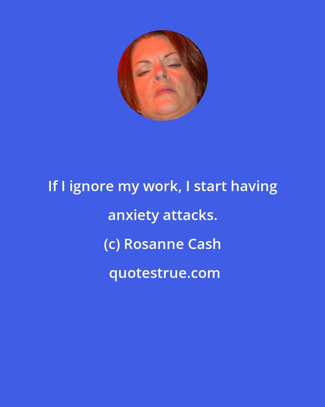 Rosanne Cash: If I ignore my work, I start having anxiety attacks.