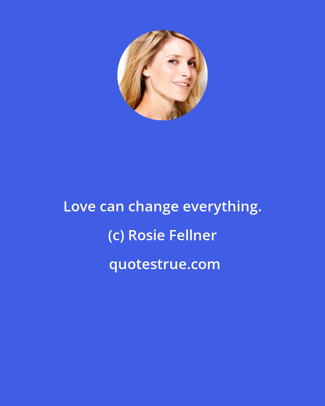 Rosie Fellner: Love can change everything.