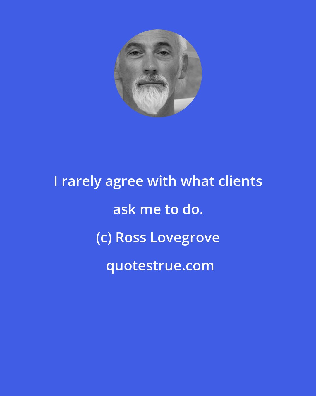 Ross Lovegrove: I rarely agree with what clients ask me to do.