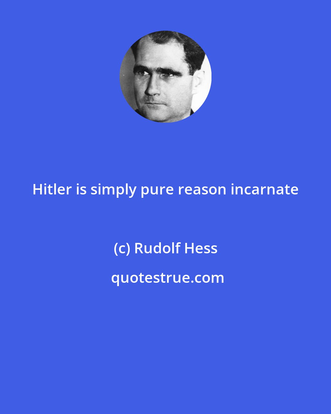 Rudolf Hess: Hitler is simply pure reason incarnate