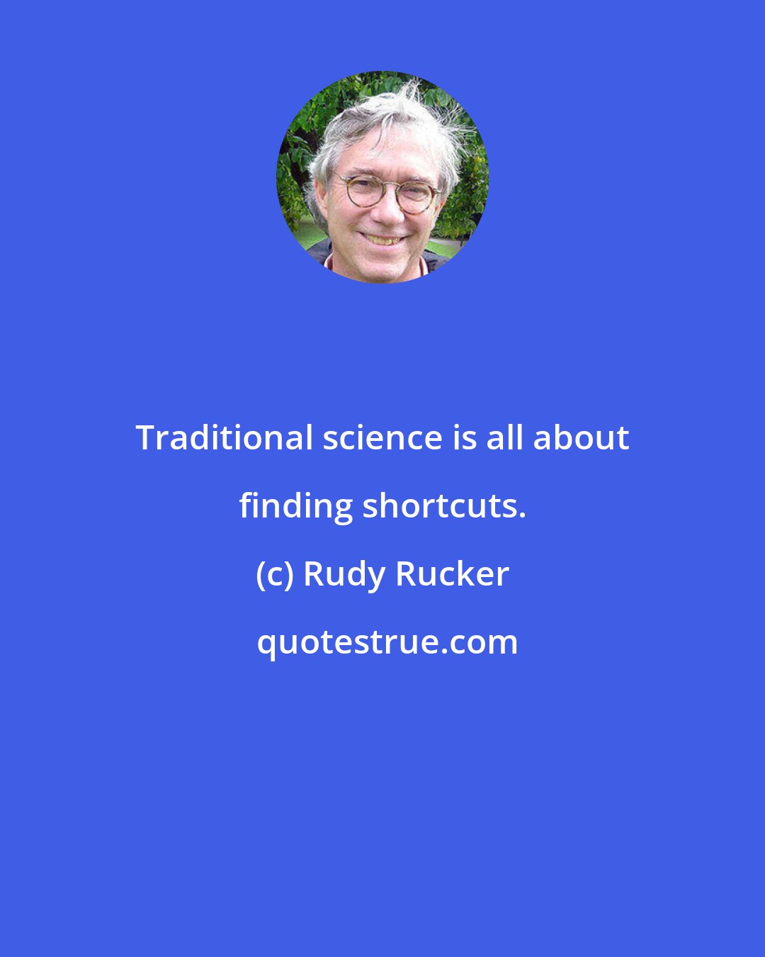Rudy Rucker: Traditional science is all about finding shortcuts.