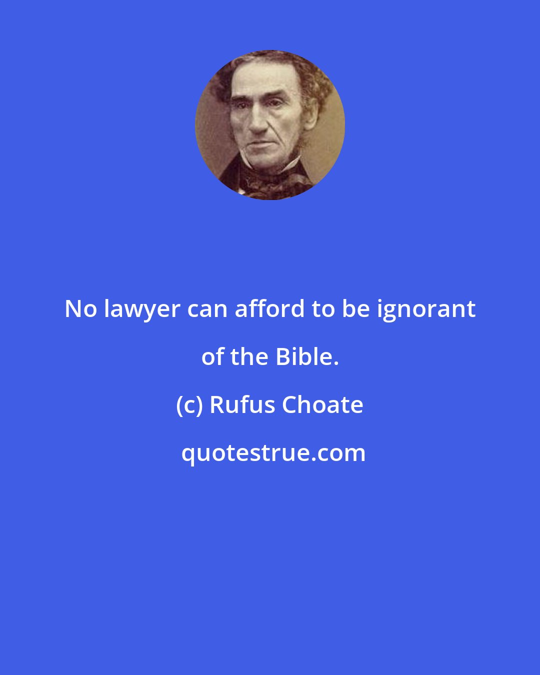 Rufus Choate: No lawyer can afford to be ignorant of the Bible.