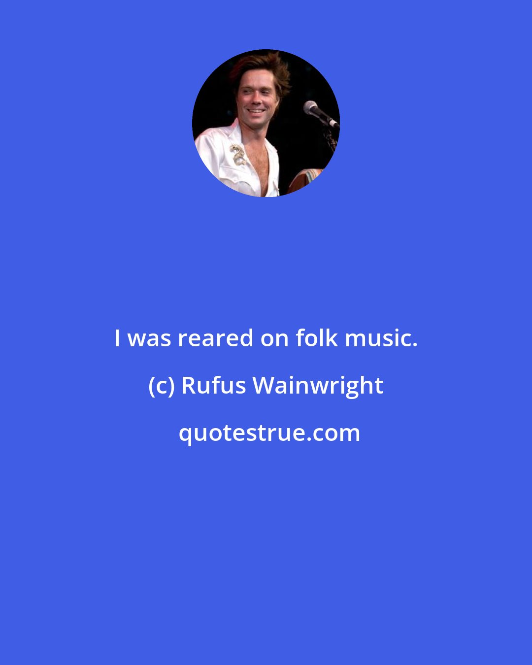 Rufus Wainwright: I was reared on folk music.