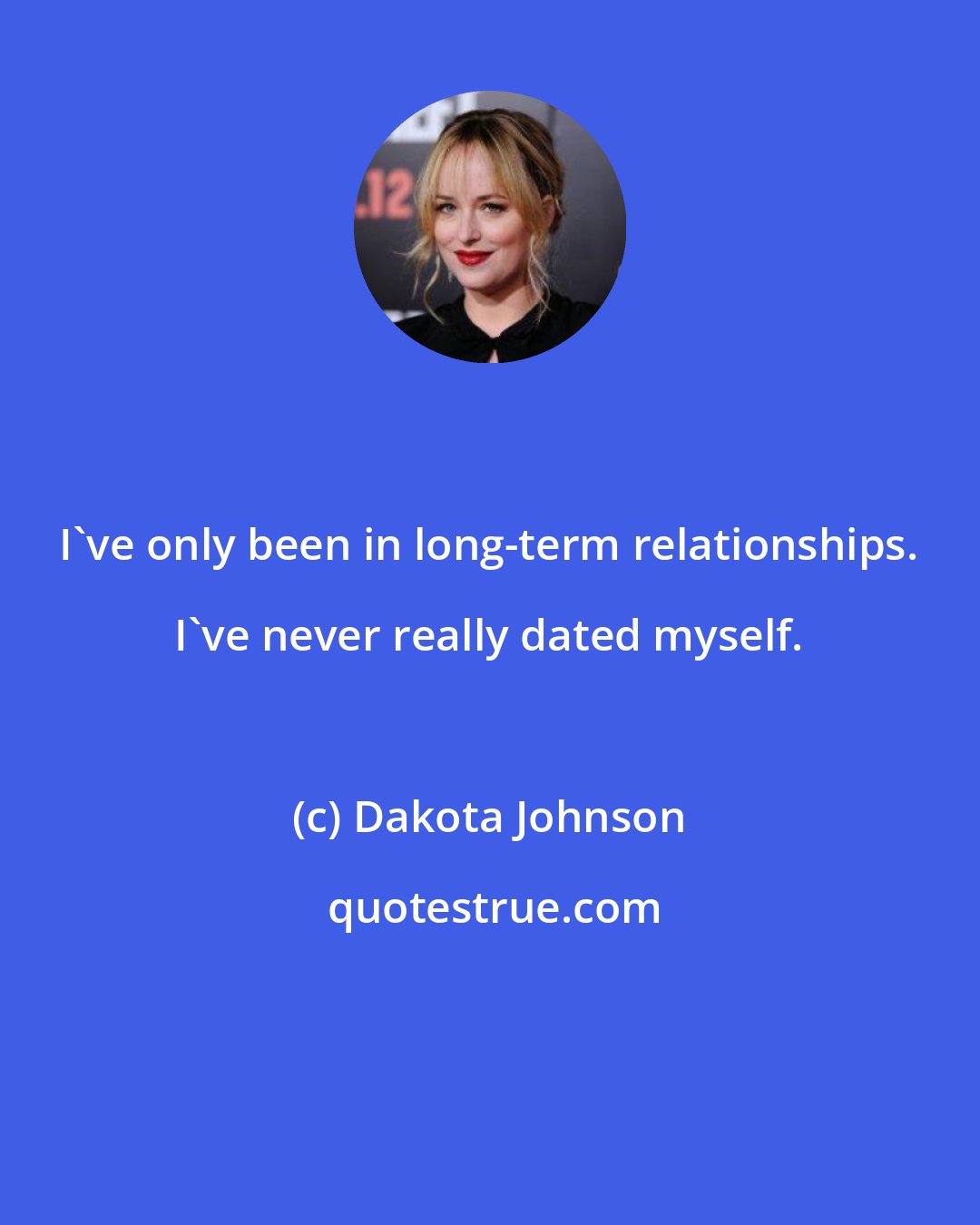 Dakota Johnson: I've only been in long-term relationships. I've never really dated myself.