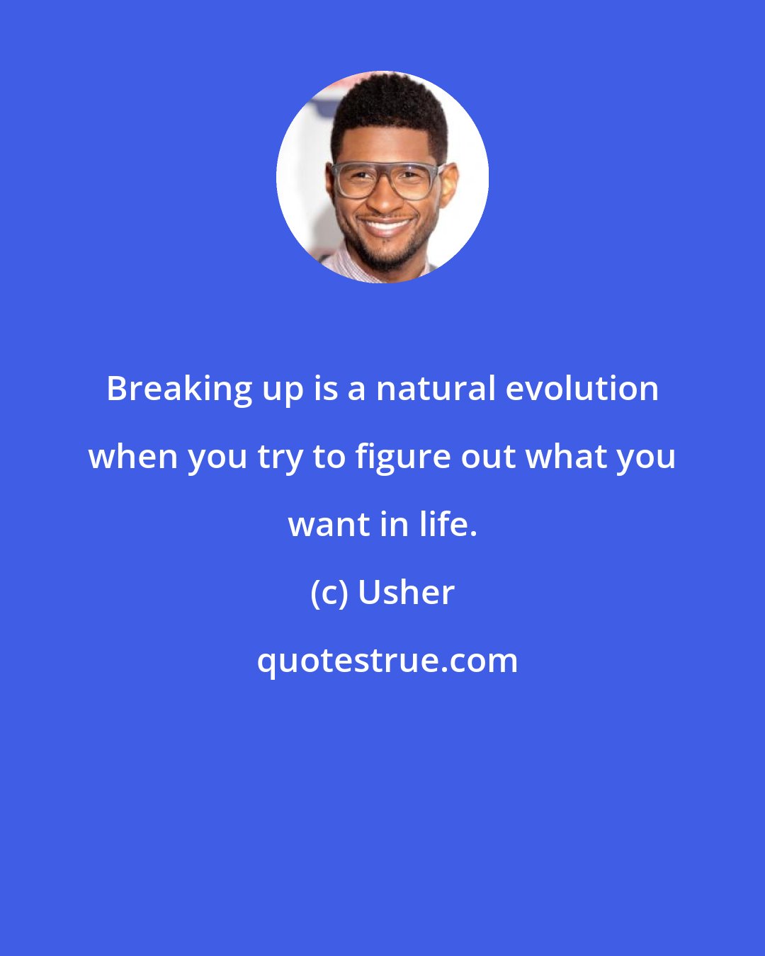 Usher: Breaking up is a natural evolution when you try to figure out what you want in life.