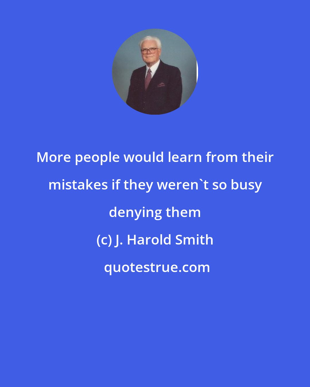 J. Harold Smith: More people would learn from their mistakes if they weren't so busy denying them