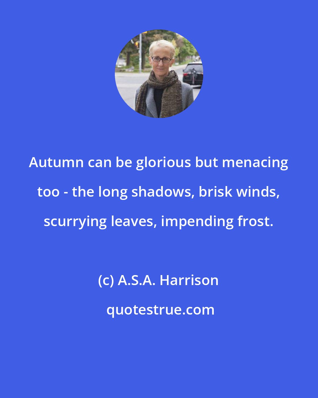 A.S.A. Harrison: Autumn can be glorious but menacing too - the long shadows, brisk winds, scurrying leaves, impending frost.