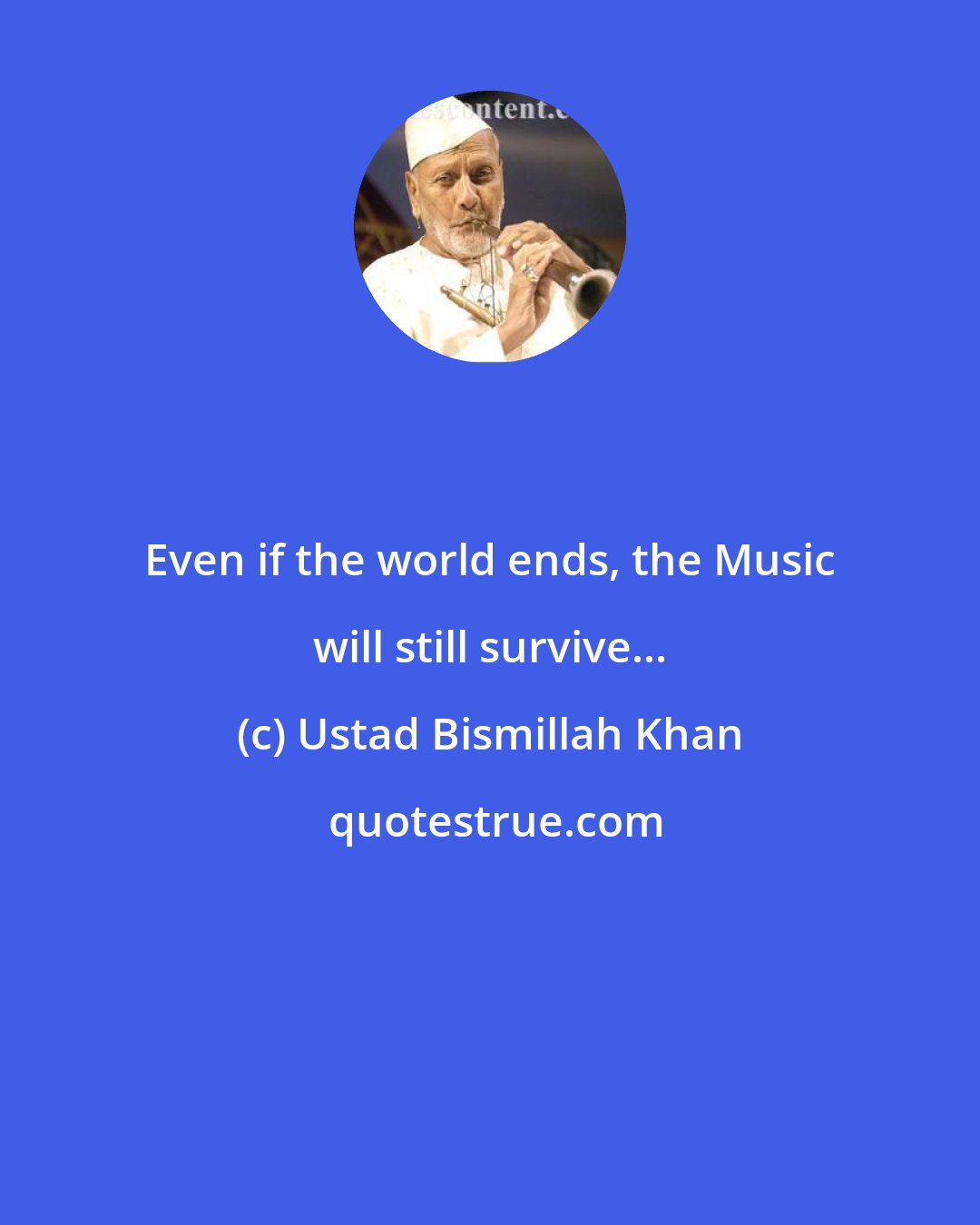 Ustad Bismillah Khan: Even if the world ends, the Music will still survive...