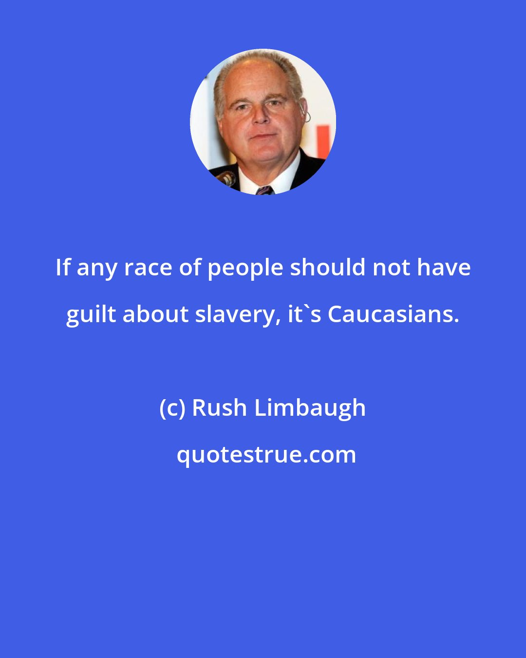 Rush Limbaugh: If any race of people should not have guilt about slavery, it's Caucasians.