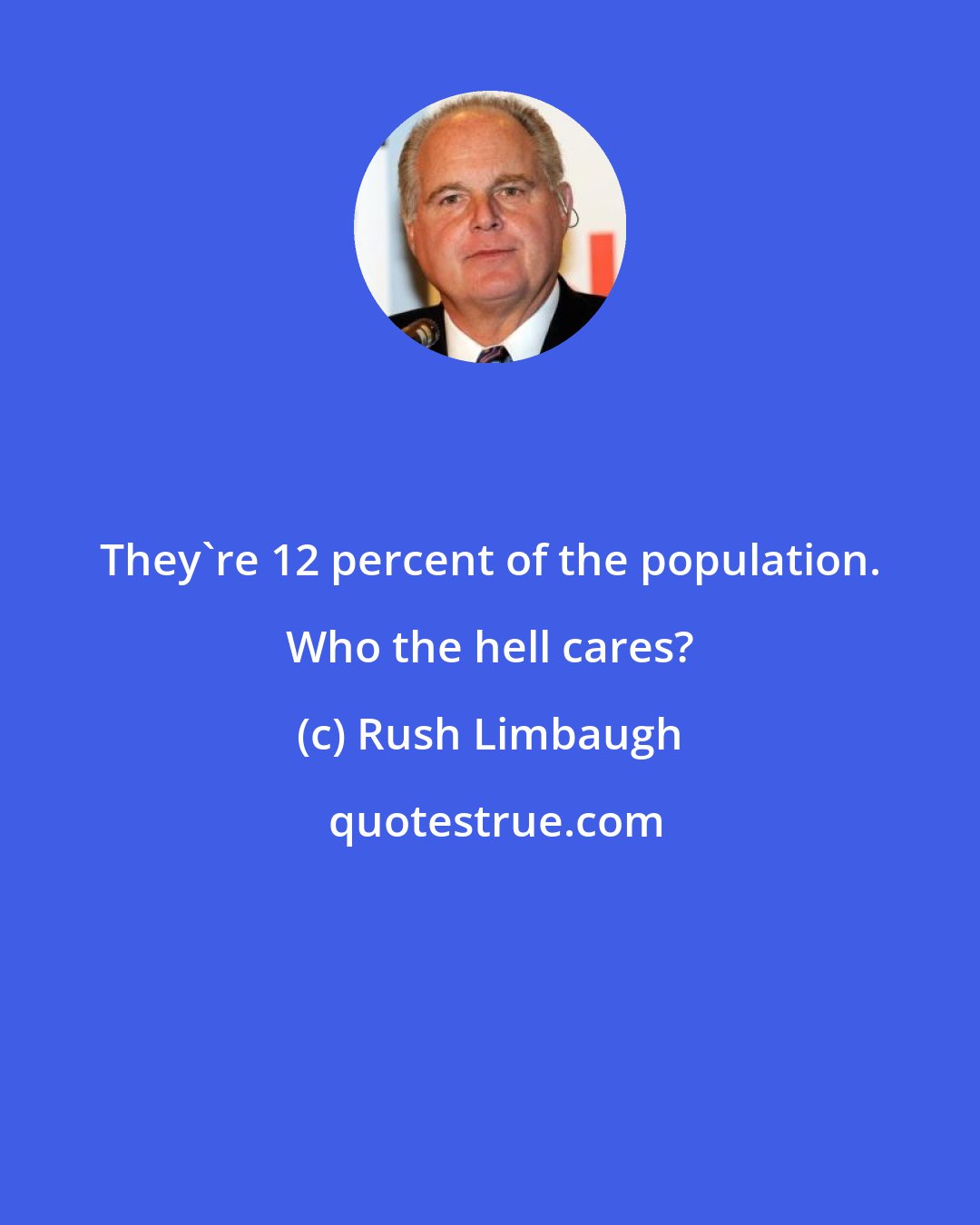 Rush Limbaugh: They're 12 percent of the population. Who the hell cares?