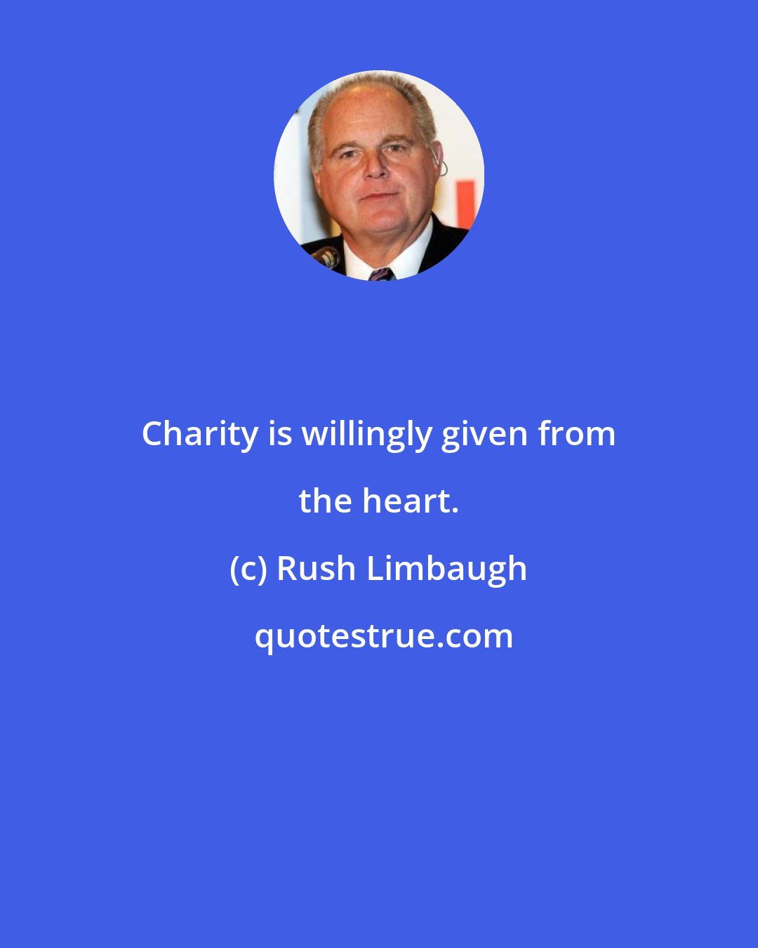 Rush Limbaugh: Charity is willingly given from the heart.