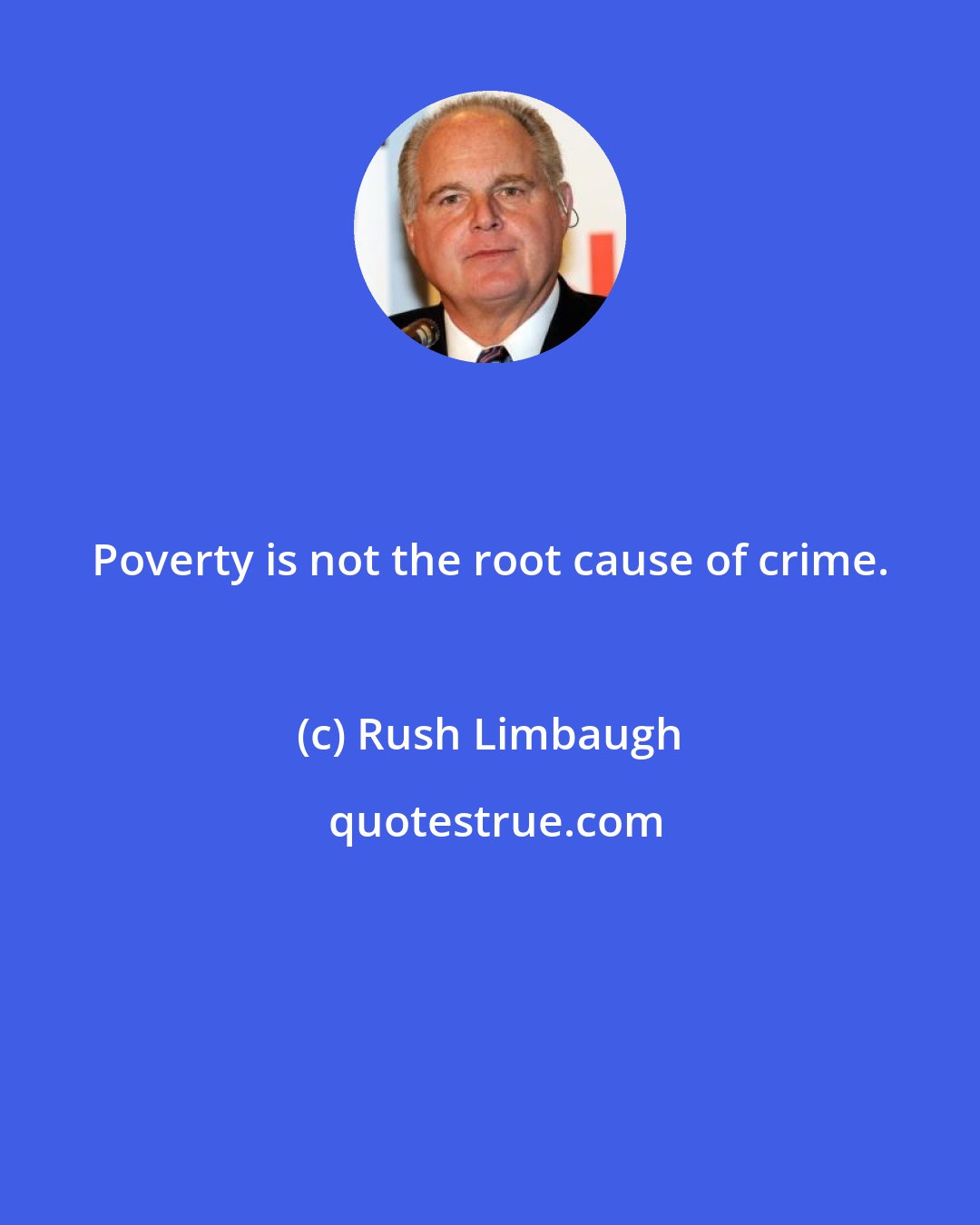Rush Limbaugh: Poverty is not the root cause of crime.