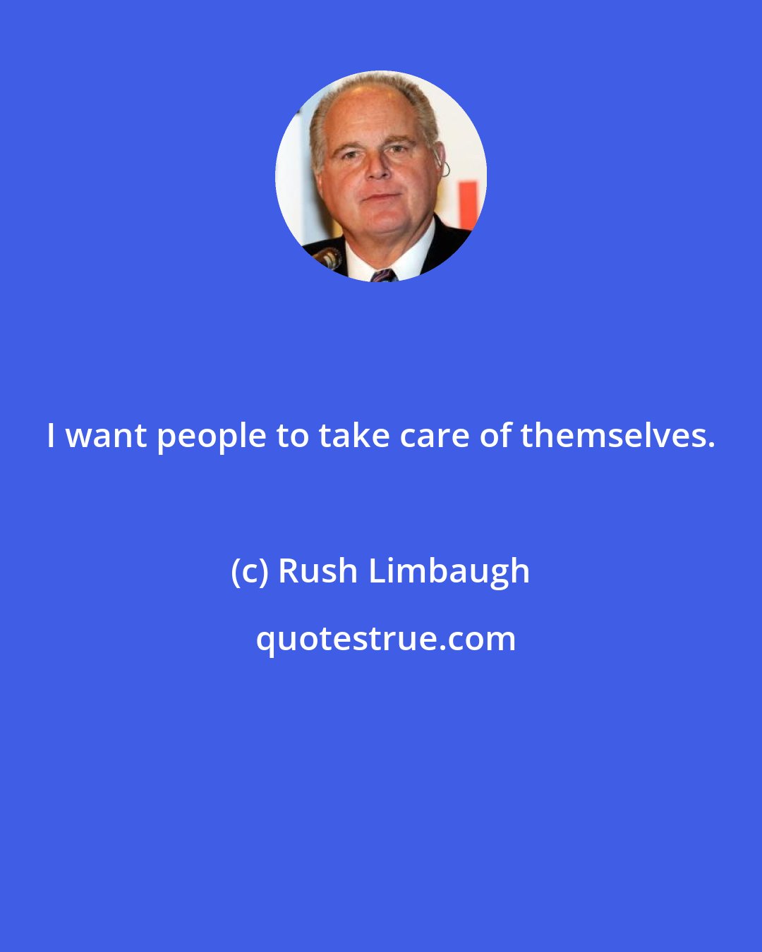 Rush Limbaugh: I want people to take care of themselves.