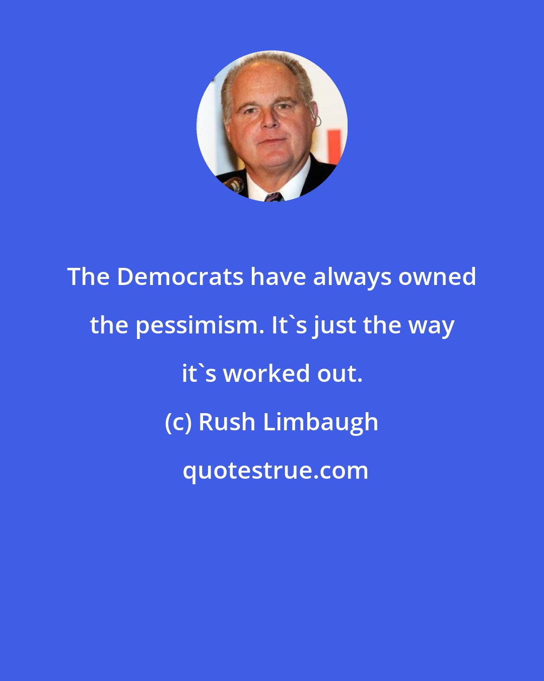 Rush Limbaugh: The Democrats have always owned the pessimism. It's just the way it's worked out.