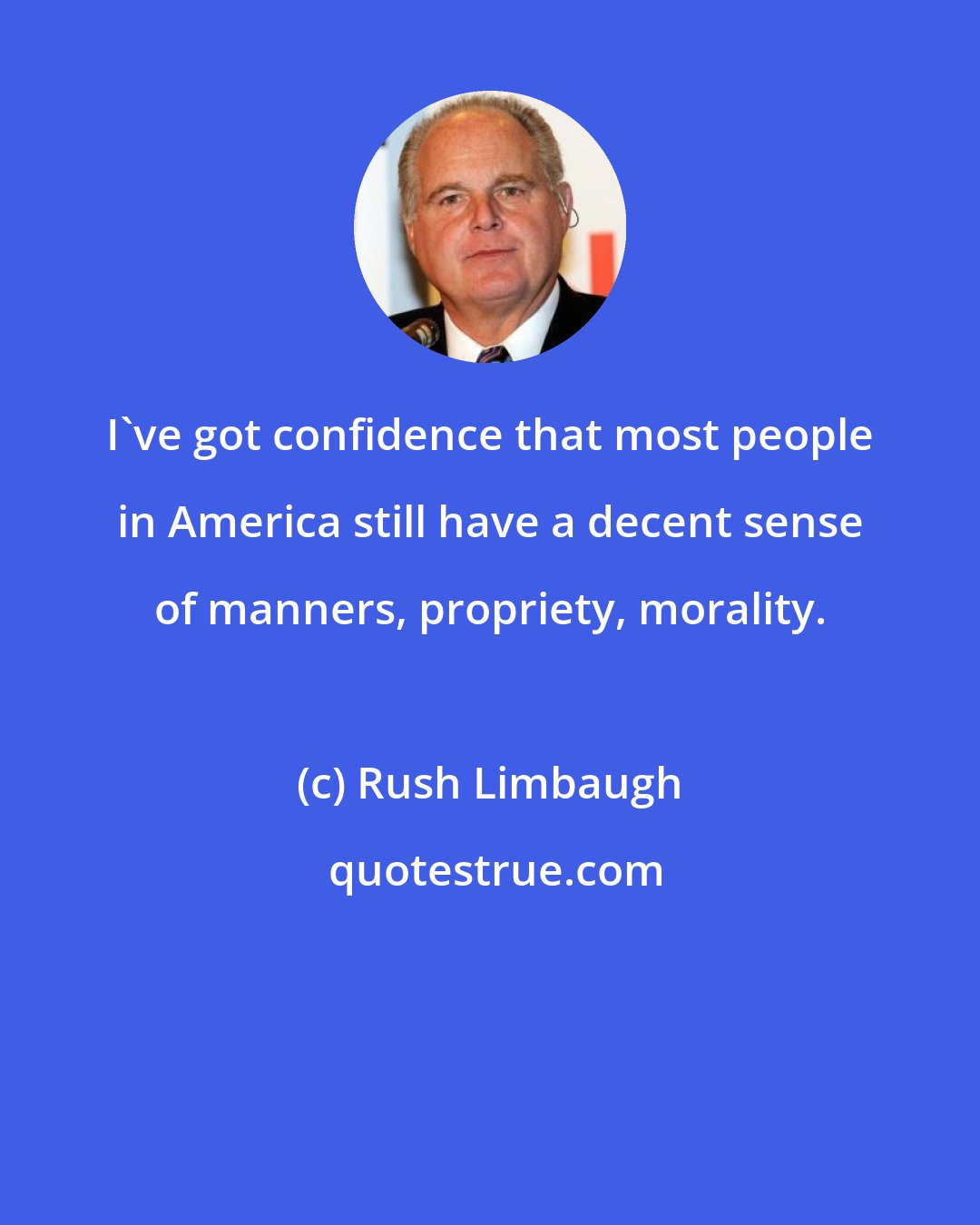 Rush Limbaugh: I've got confidence that most people in America still have a decent sense of manners, propriety, morality.