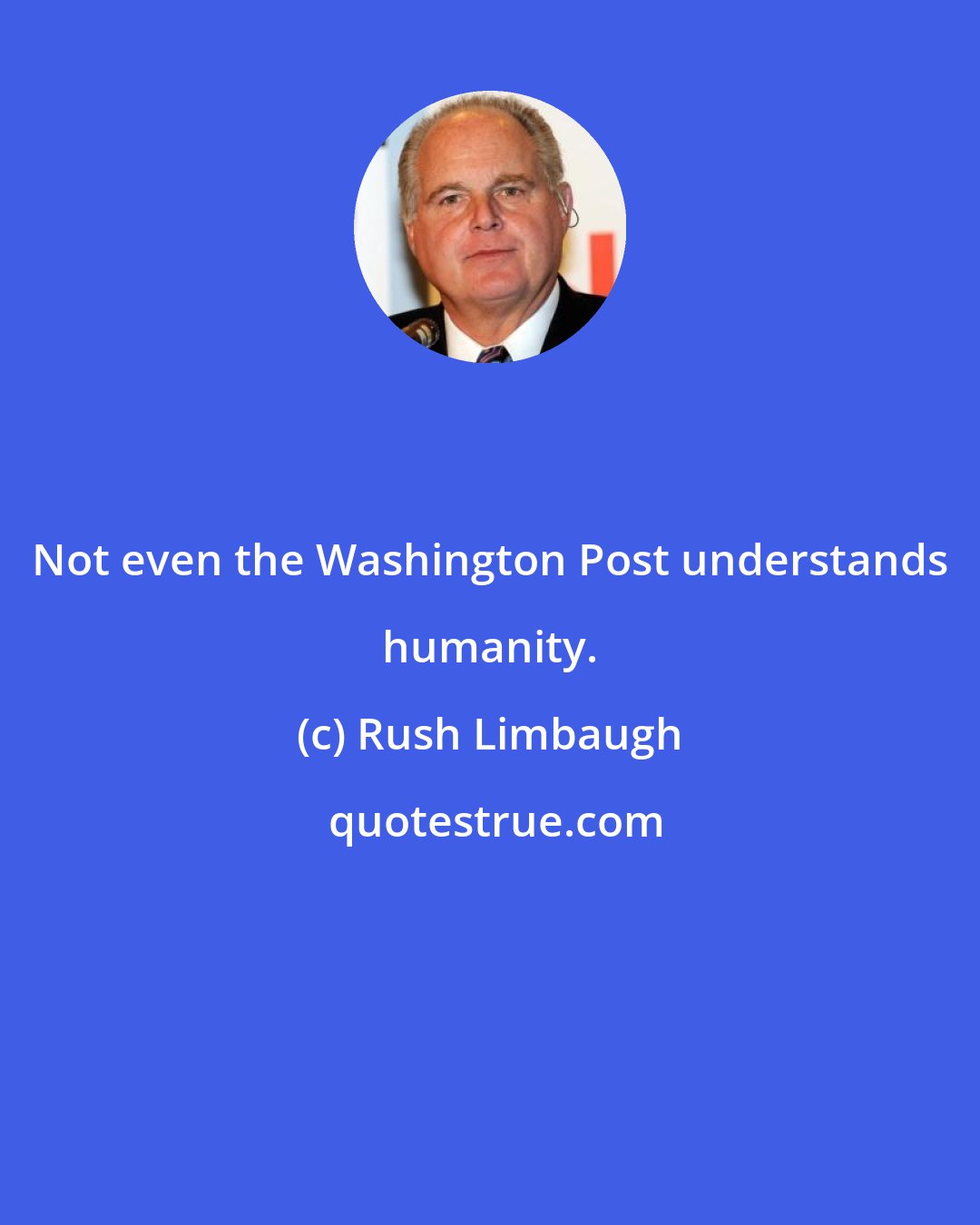 Rush Limbaugh: Not even the Washington Post understands humanity.