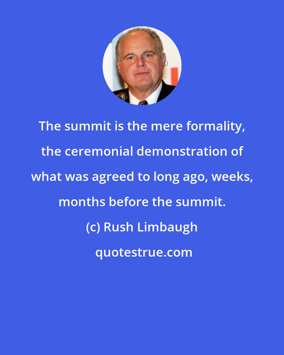 Rush Limbaugh: The summit is the mere formality, the ceremonial demonstration of what was agreed to long ago, weeks, months before the summit.