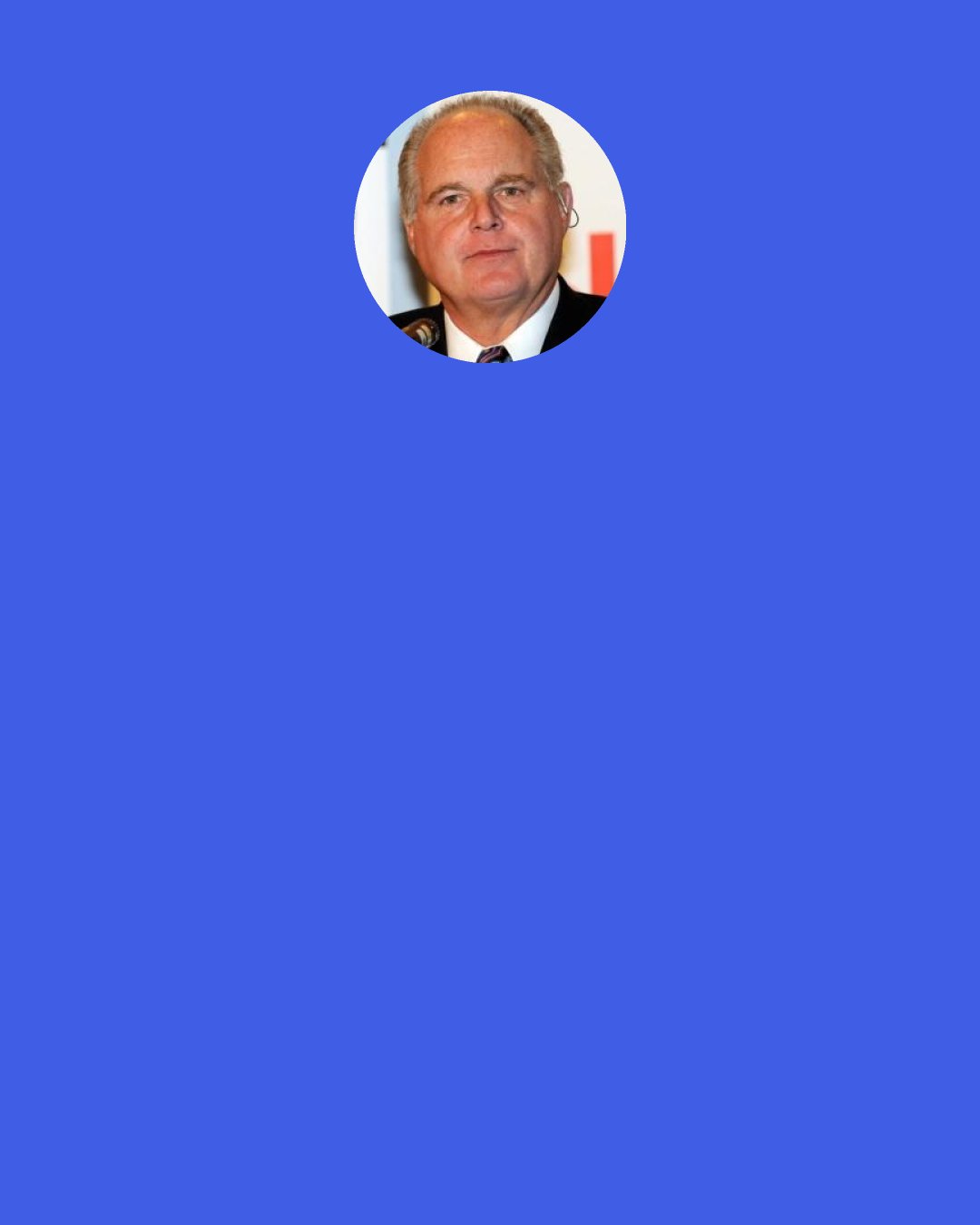 Rush Limbaugh: I'll bet you there are a lot of Donald Trump people out there who say, "If he has to work with Democrats to get what he wants done, then so be it. Even when Trump did the first deal with Chuck Schumer and Nancy Pelosi on expanding the debt limit - and he talked about extending the debt limit forever 'cause it was such a good thing, Trump did." I had people saying, "You know what? I love it!" I'm talking about rock-ribbed, lifetime Republicans who said to me, "I love Trump sticking it to Mitch McConnell and Paul Ryan, but I not sure I like it being done this way."