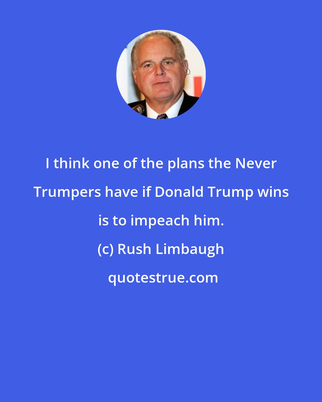 Rush Limbaugh: I think one of the plans the Never Trumpers have if Donald Trump wins is to impeach him.