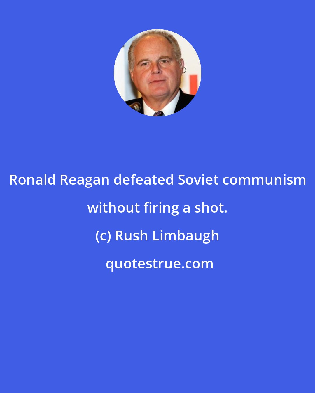 Rush Limbaugh: Ronald Reagan defeated Soviet communism without firing a shot.