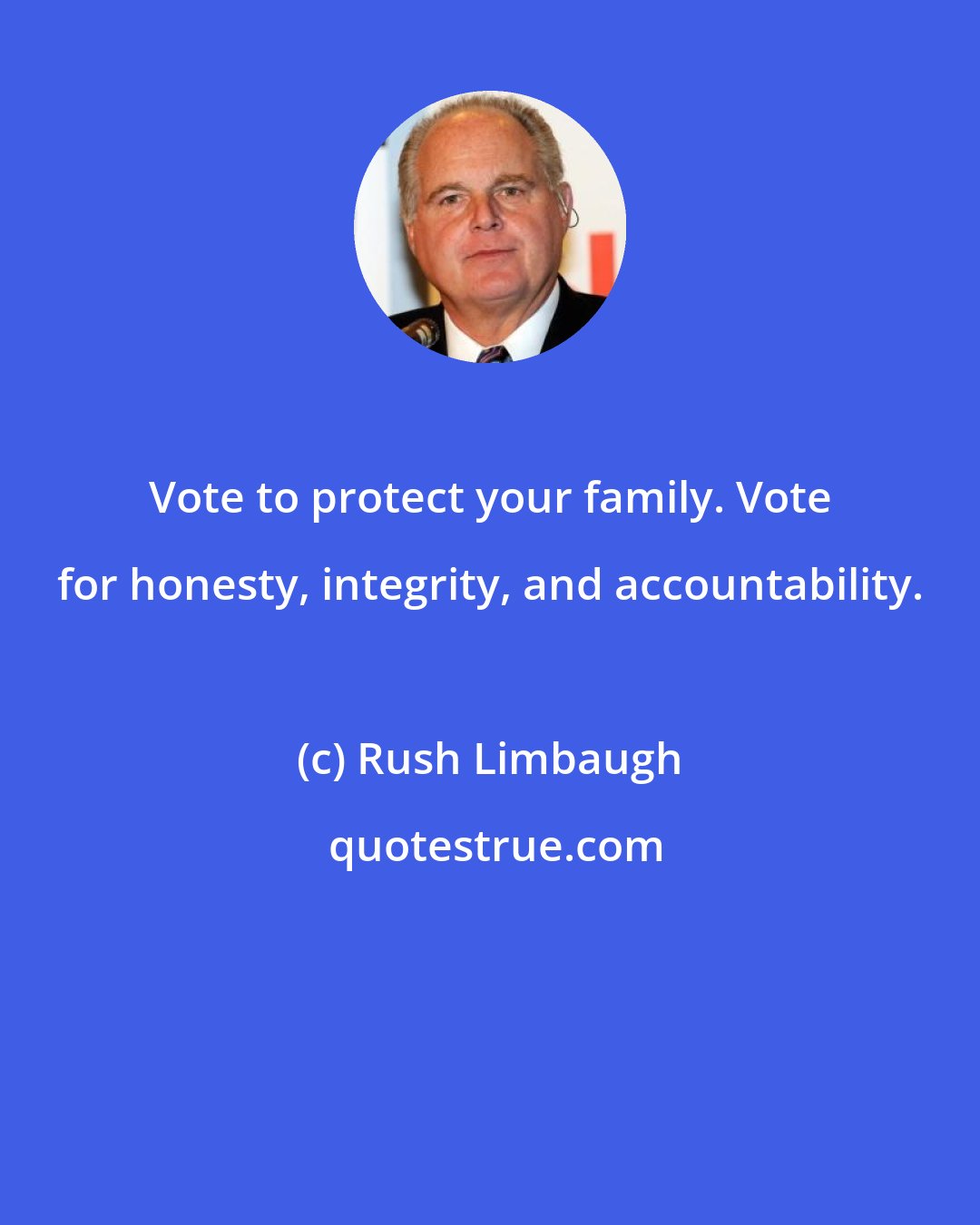 Rush Limbaugh: Vote to protect your family. Vote for honesty, integrity, and accountability.