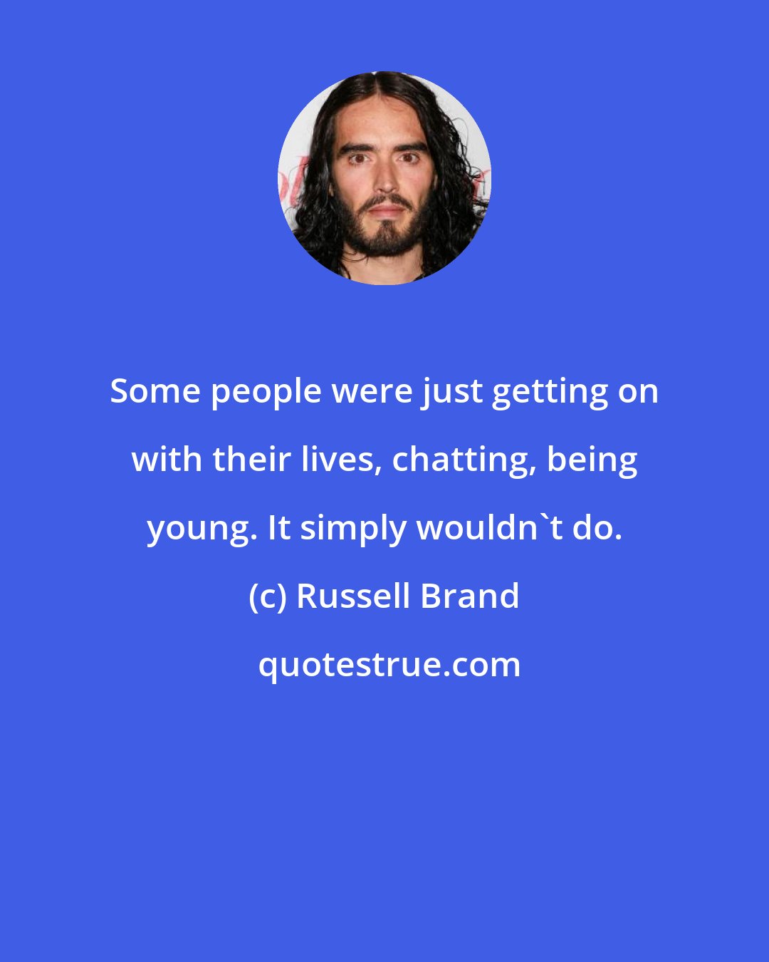 Russell Brand: Some people were just getting on with their lives, chatting, being young. It simply wouldn't do.