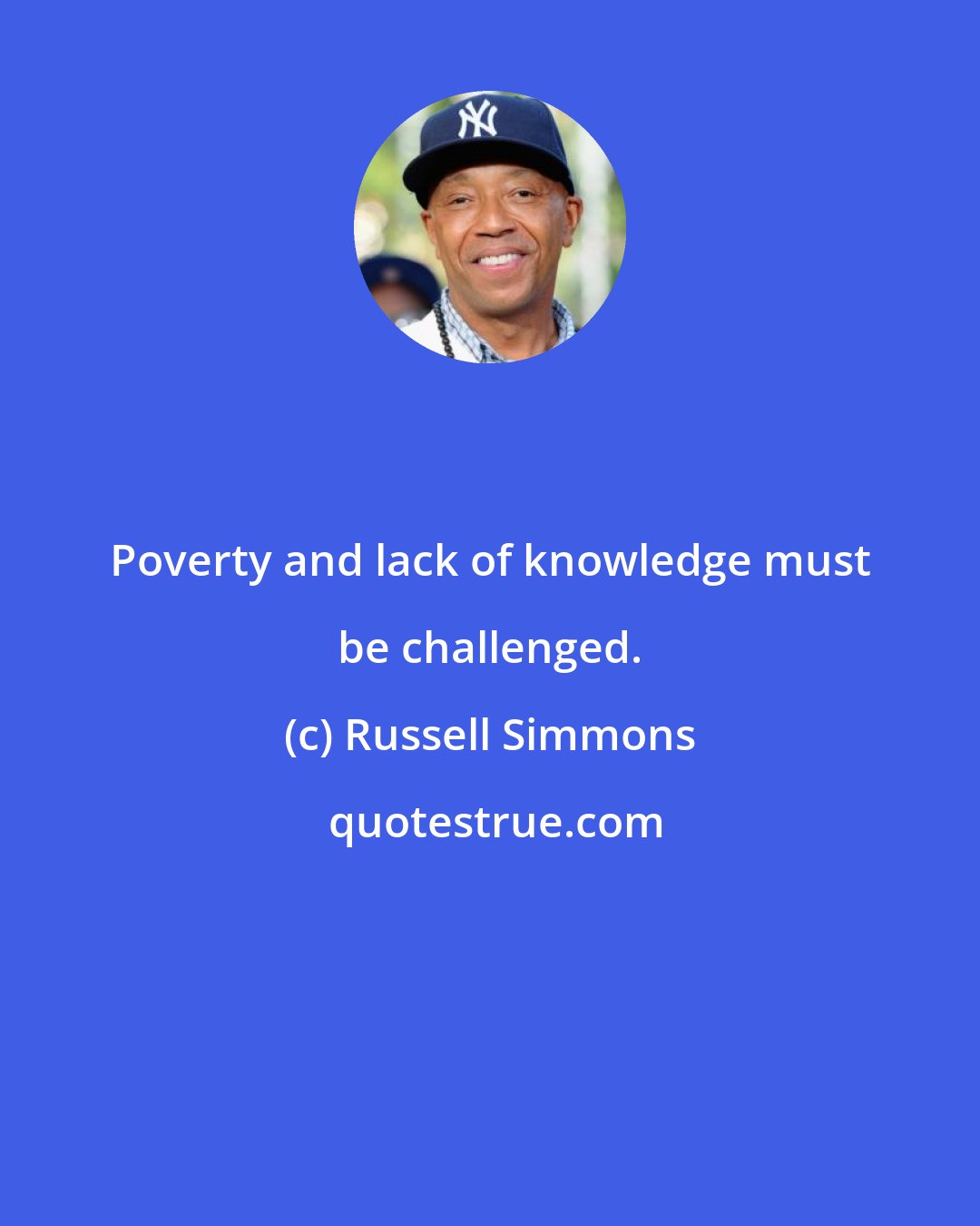Russell Simmons: Poverty and lack of knowledge must be challenged.