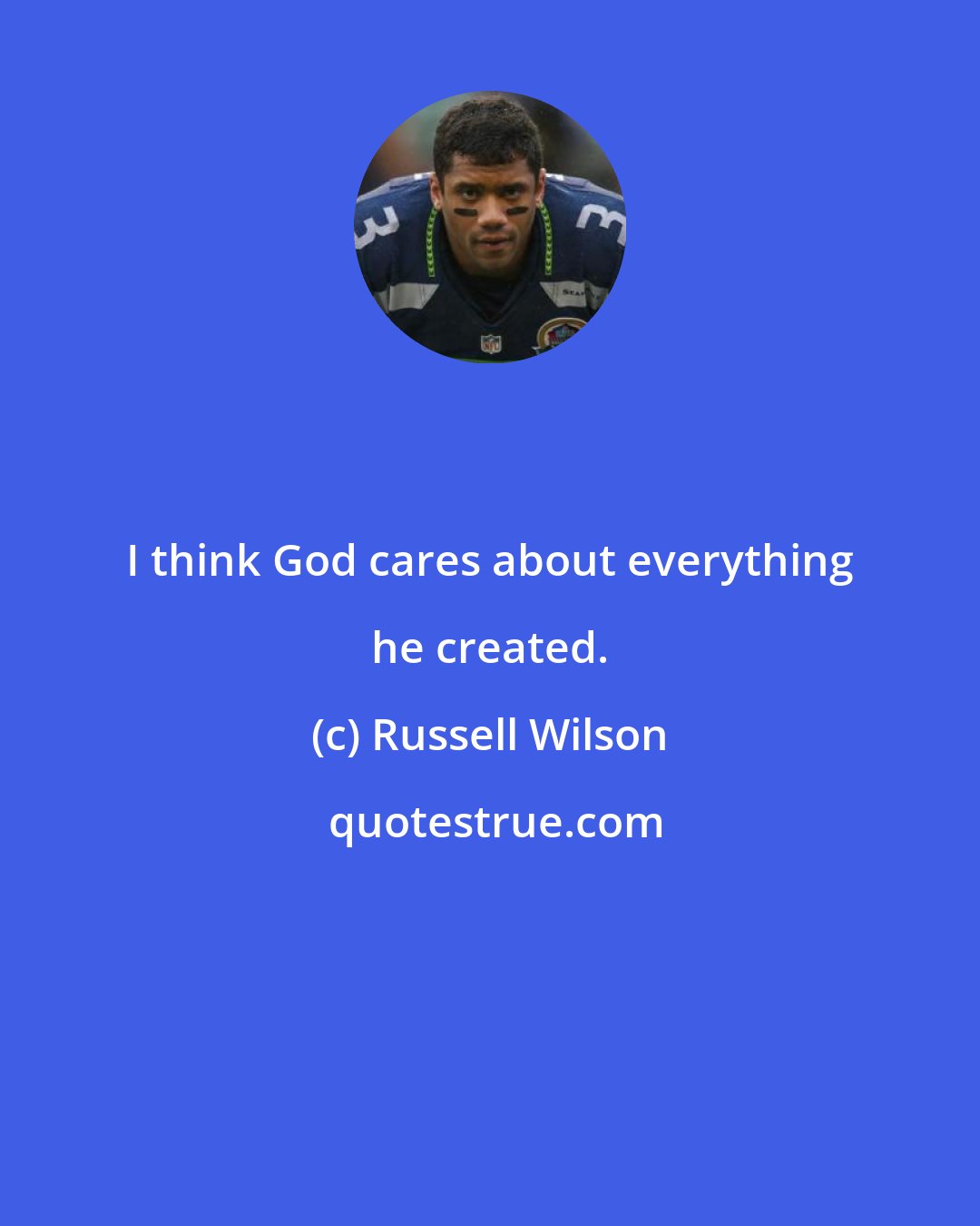 Russell Wilson: I think God cares about everything he created.