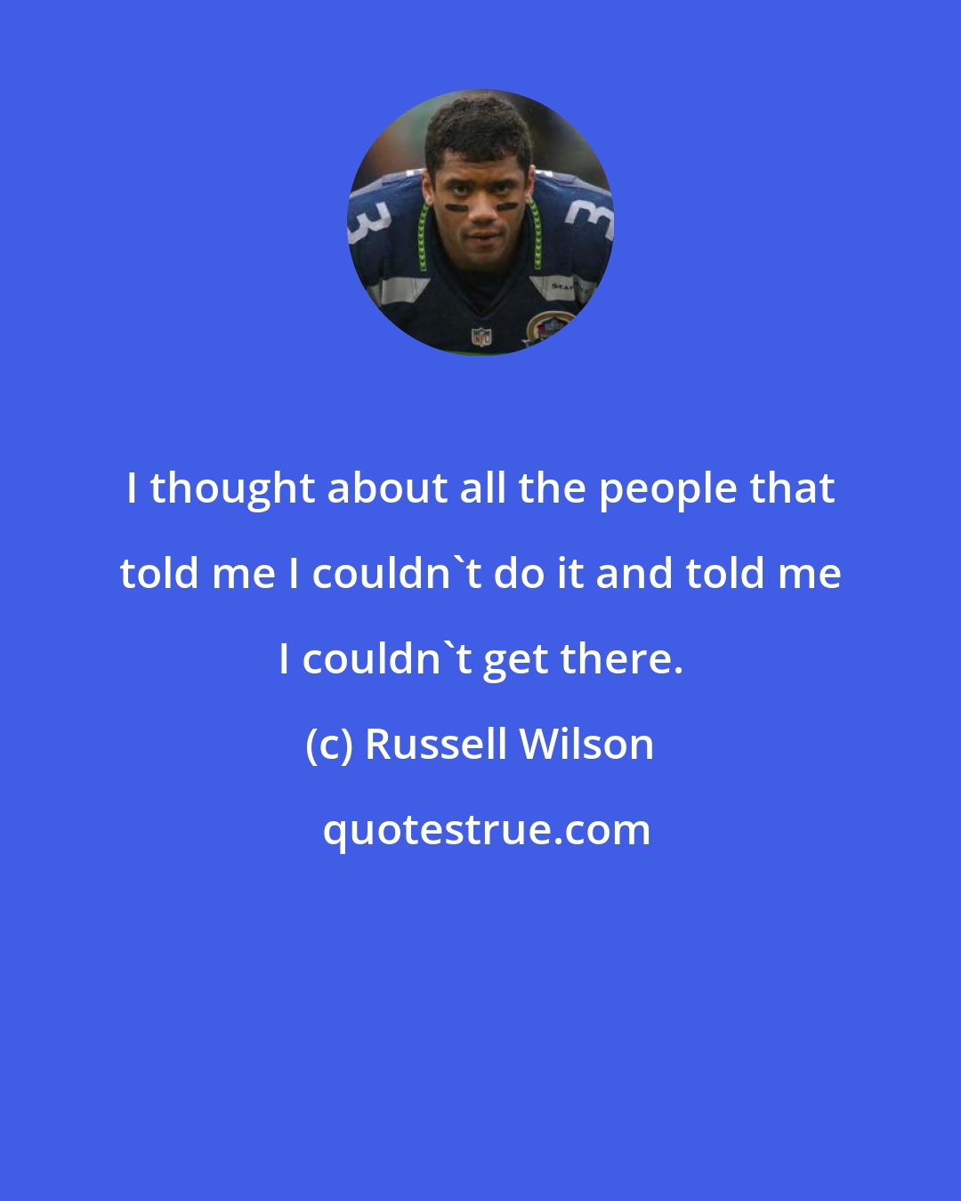 Russell Wilson: I thought about all the people that told me I couldn't do it and told me I couldn't get there.